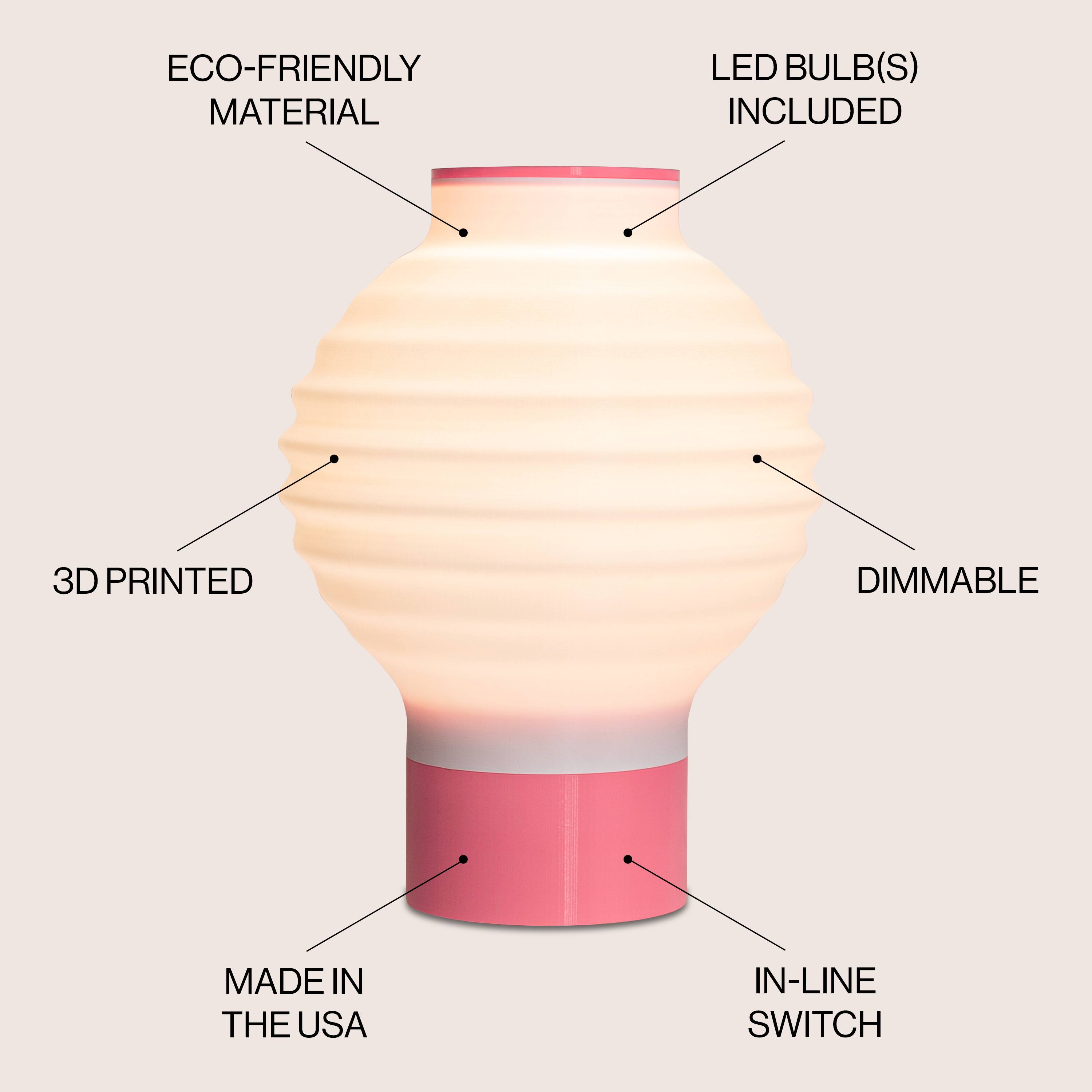 ECO-FRIENDLY MATERIAL  
LED BULB(S) INCLUDED  
3D PRINTED  
DIMMABLE  
MADE IN THE USA  
IN-LINE SWITCH