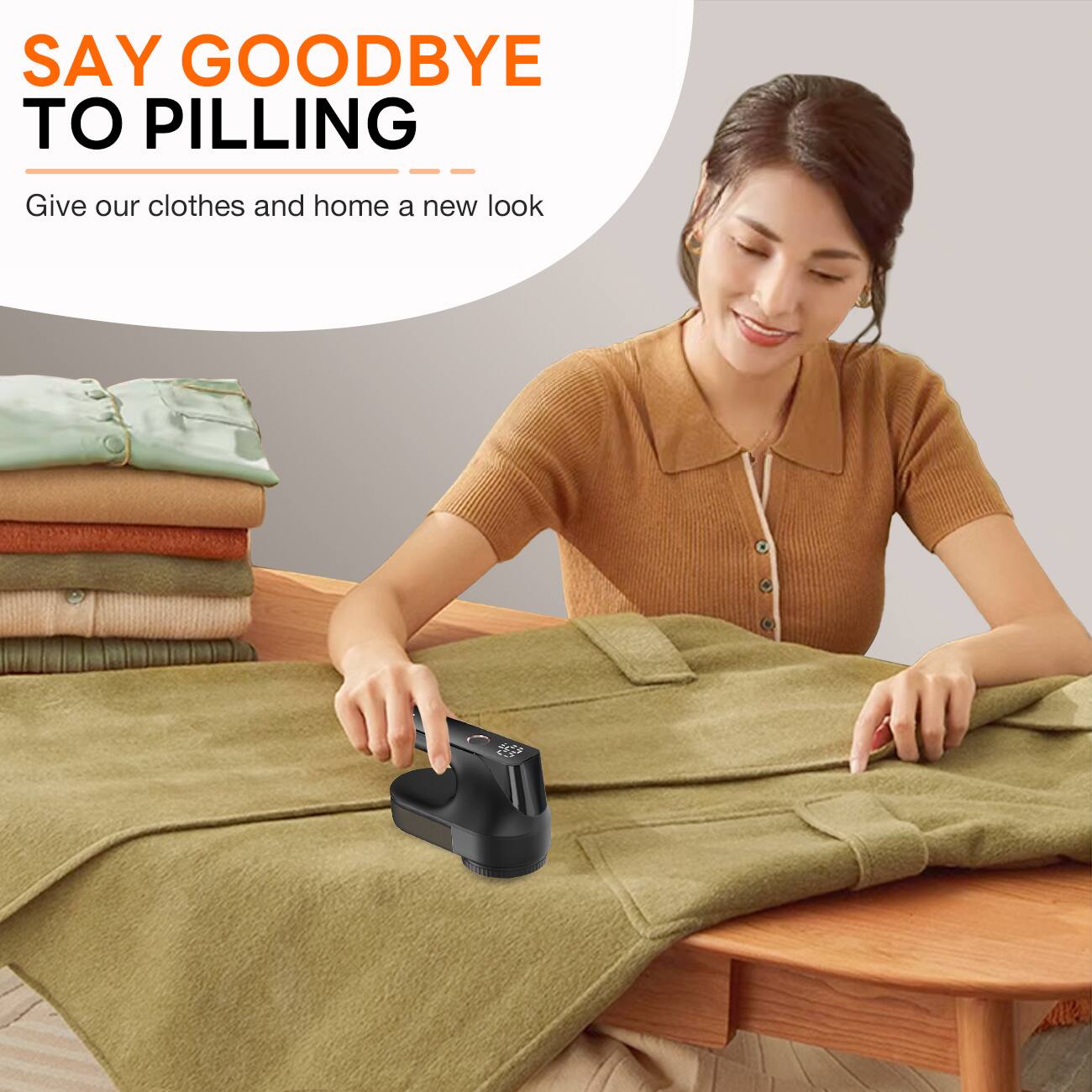 SAY GOODBYE TO PILLING

Give our clothes and home a new look