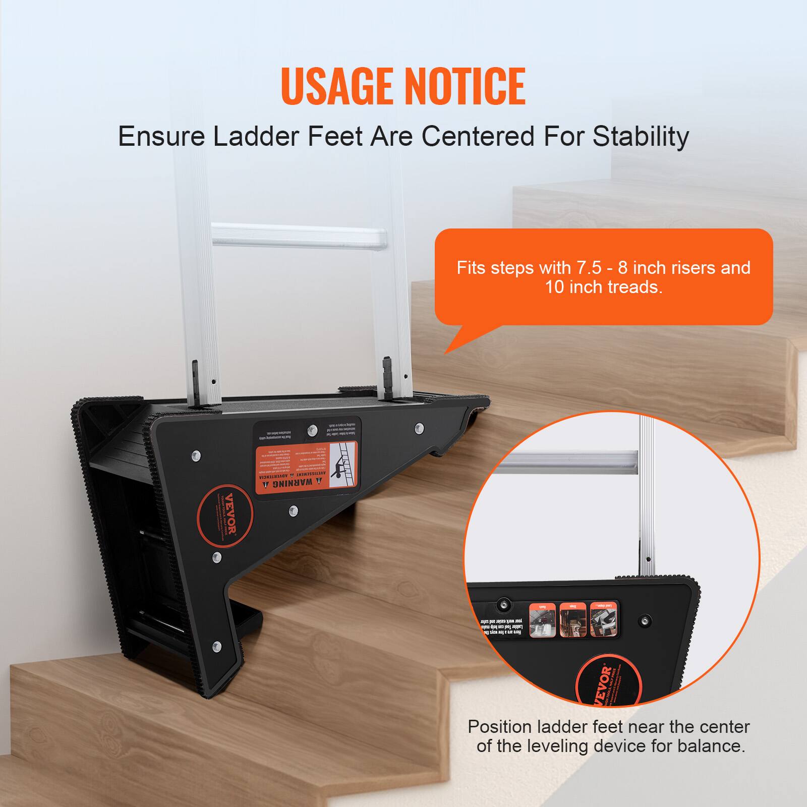 USAGE NOTICE  
Ensure Ladder Feet Are Centered For Stability  

Fits steps with 7.5 - 8 inch risers and 10 inch treads.  

Position ladder feet near the center of the leveling device for balance.