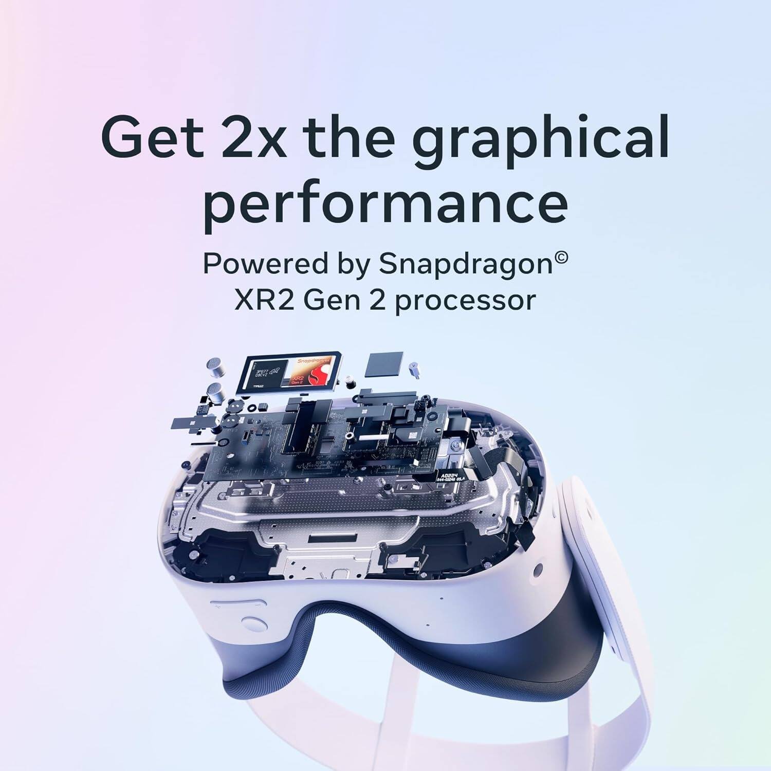 Get 2x the graphical performance  
Powered by Snapdragon® XR2 Gen 2 processor