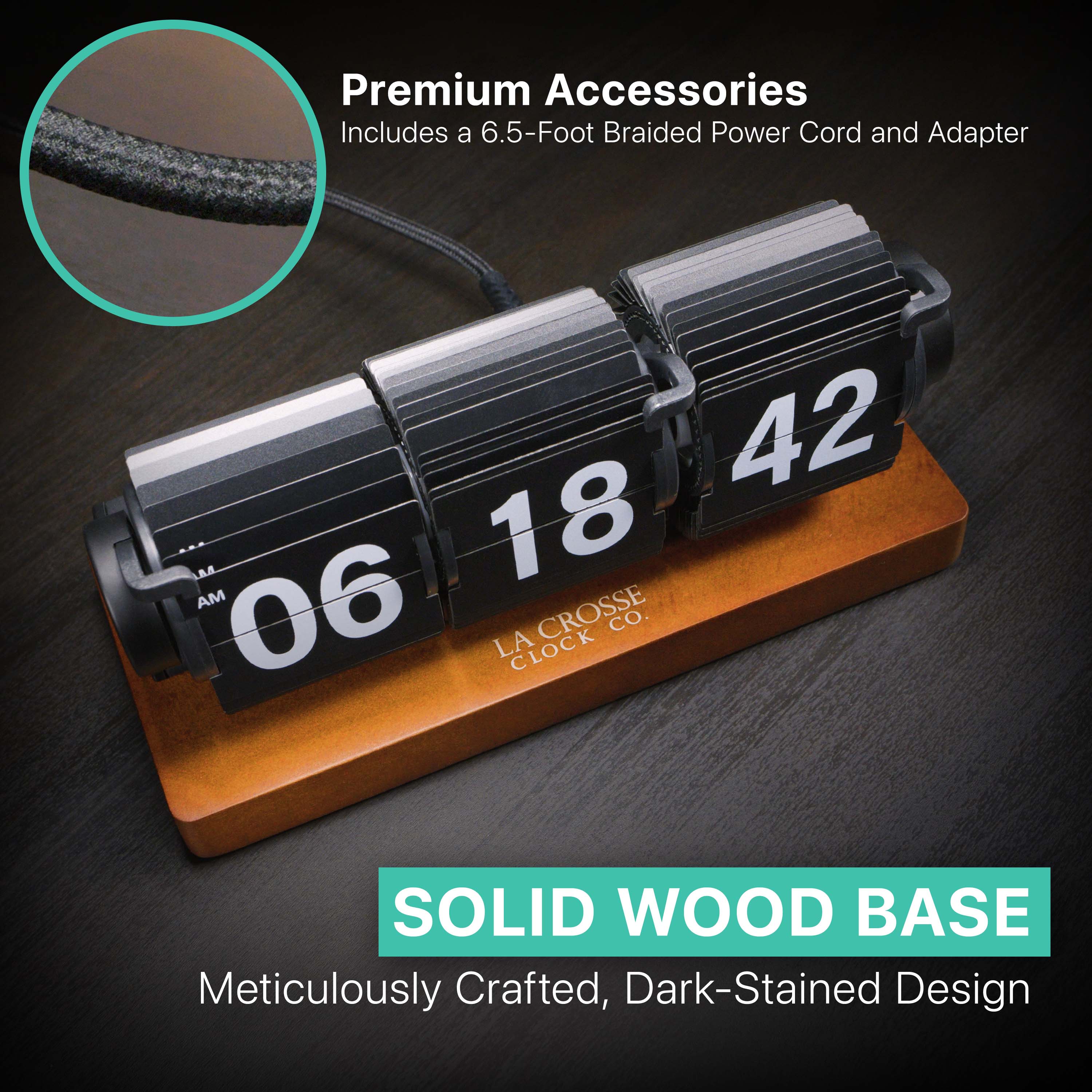 Premium Accessories  
Includes a 6.5-Foot Braided Power Cord and Adapter  

SOLID WOOD BASE  
Meticulously Crafted, Dark-Stained Design