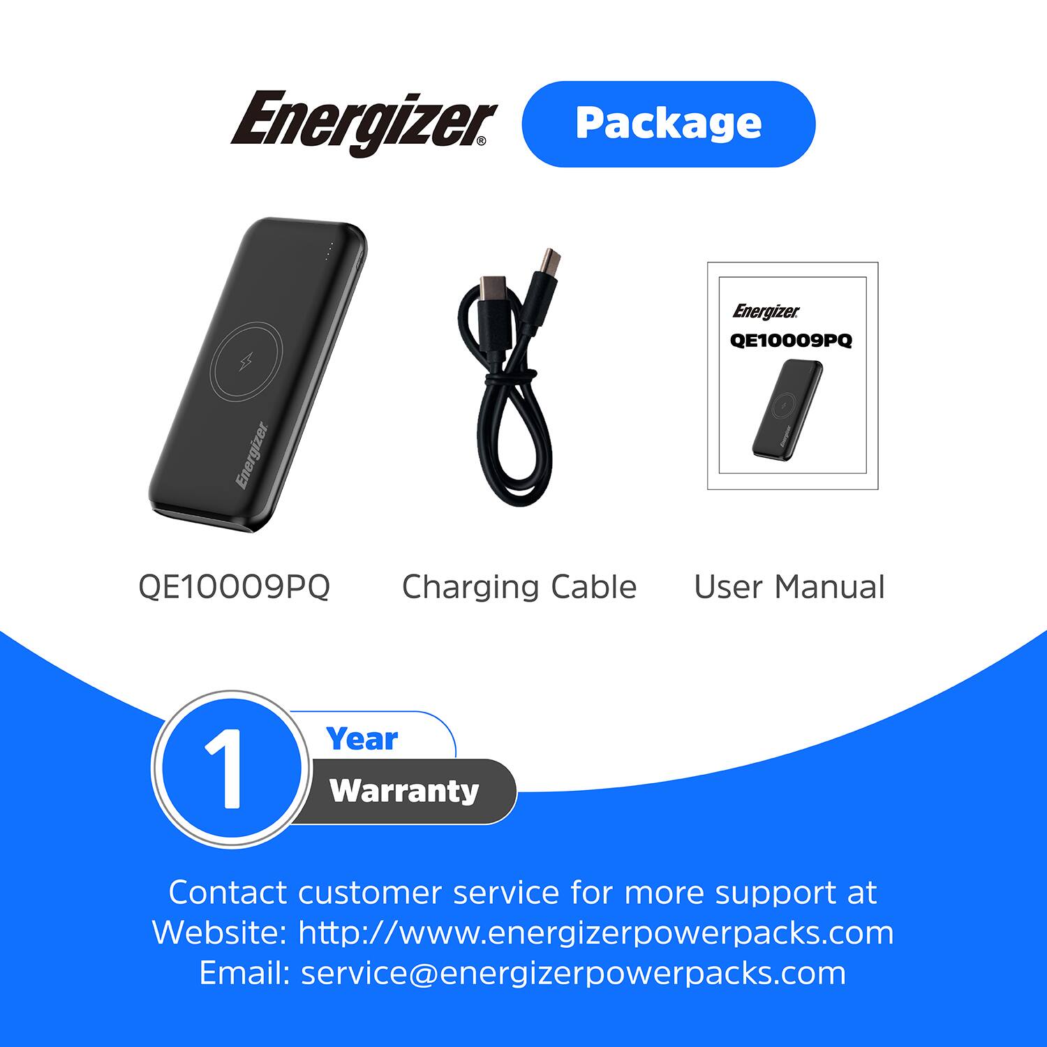 Energizer Package, Energizer QE10009PQ, Energizer QE10009PQ, Charging Cable, User Manual, 1 Year Warranty, Contact customer service for more support at Website: http://www.energizerpowerpacks.com, Email: service@energizerpowerpacks.com