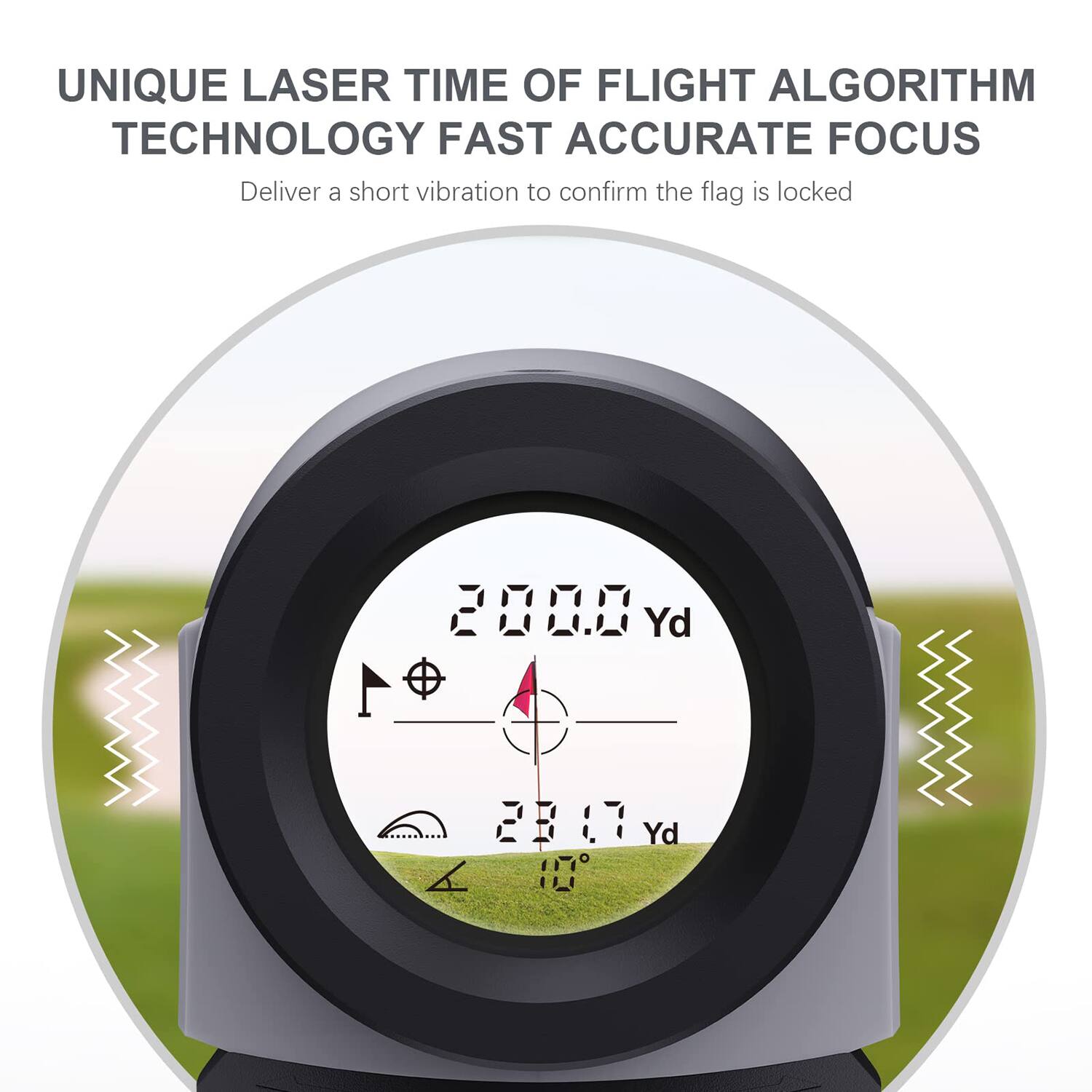 UNIQUE LASER TIME OF FLIGHT ALGORITHM TECHNOLOGY FAST ACCURATE FOCUS  
Deliver a short vibration to confirm the flag is locked  

208.8 Yd  
281.7 Yd