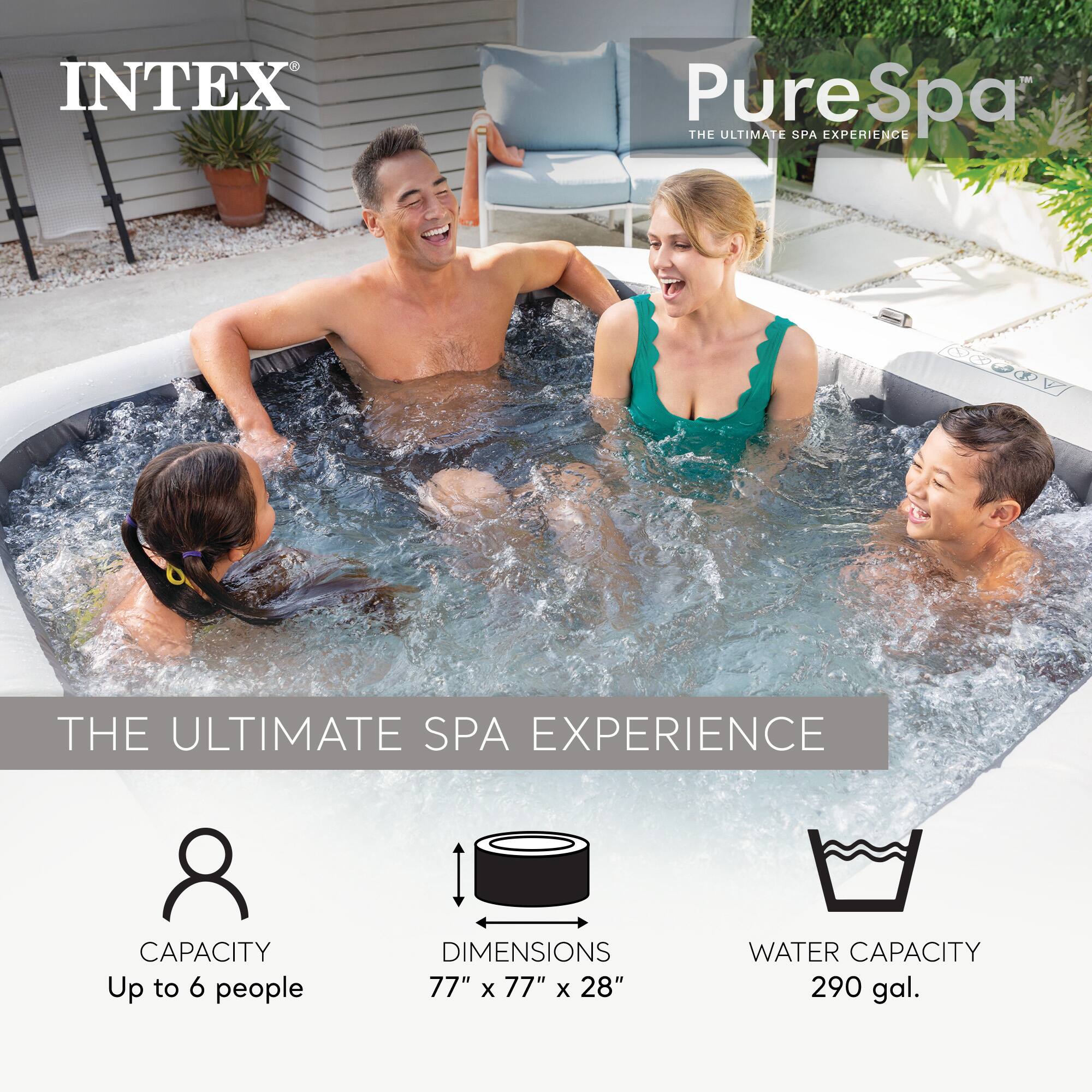INTEX PureSpa  
THE ULTIMATE SPA EXPERIENCE  

CAPACITY: Up to 6 people  
DIMENSIONS: 77" x 77" x 28"  
WATER CAPACITY: 290 gal.