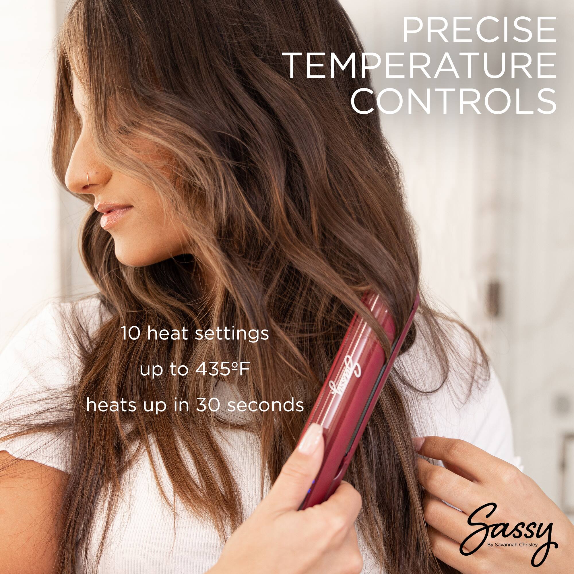 PRECISE TEMPERATURE CONTROLS

10 heat settings up to 435°F

heats up in 30 seconds

Sassy by Savannah Chrisley