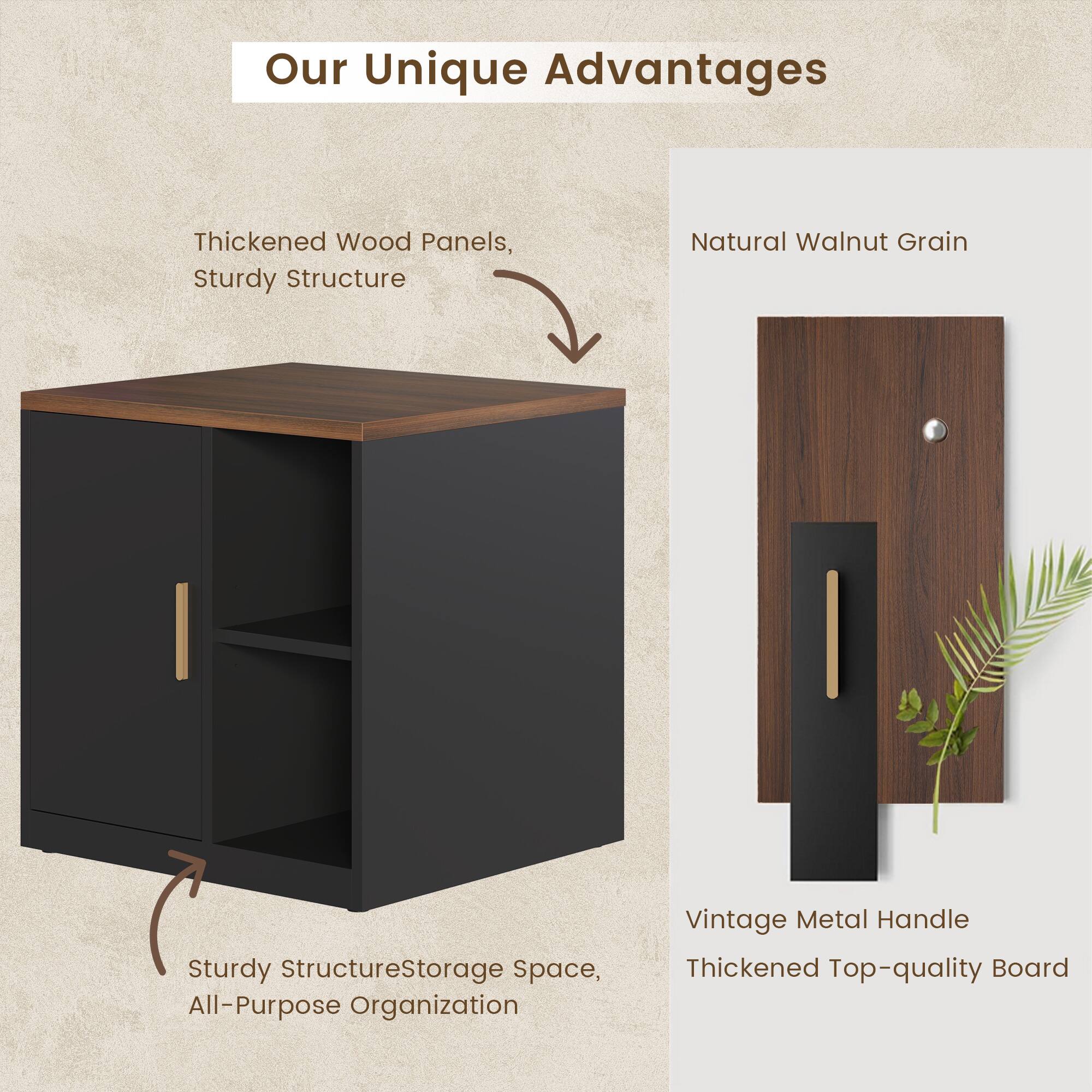 Our Unique Advantages

- Thickened Wood Panels, Sturdy Structure
- Natural Walnut Grain
- Vintage Metal Handle
- Thickened Top-quality Board
- Sturdy Structure, Storage Space, All-Purpose Organization
