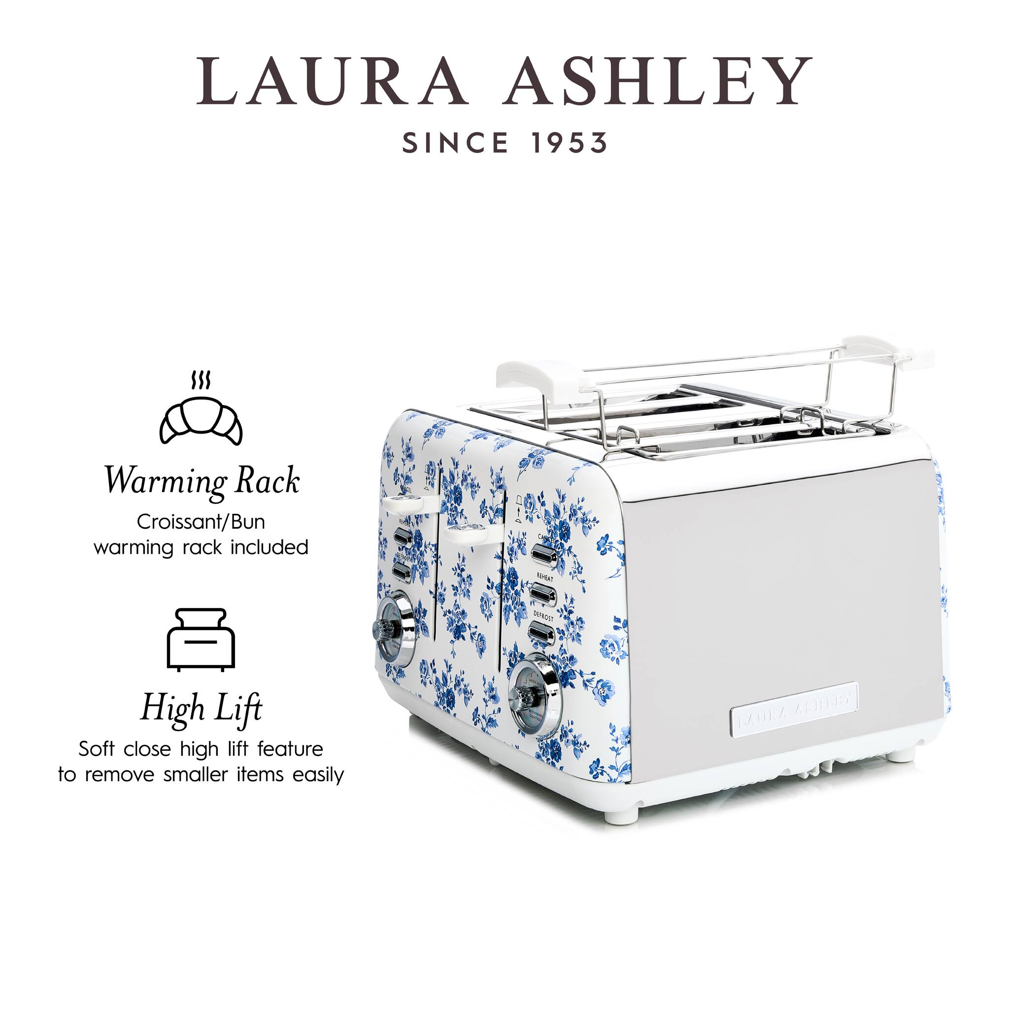 LAURA ASHLEY  
SINCE 1953  

$55  

Warming Rack  
Croissant/Bun warming rack included  

High Lift  
Soft close high lift feature to remove smaller items easily