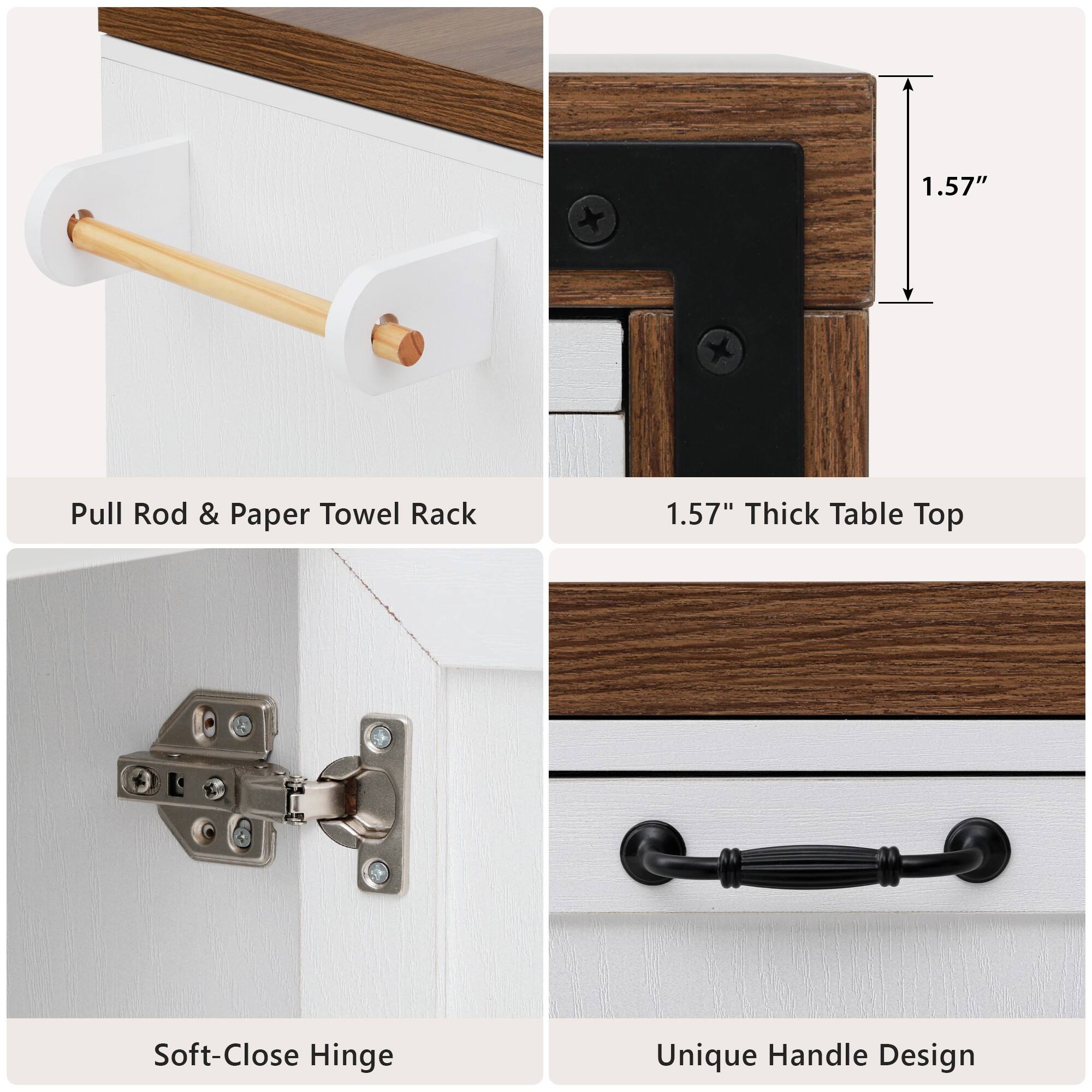 1.57" Pull Rod & Paper Towel Rack  
1.57" Thick Table Top  
Soft-Close Hinge  
Unique Handle Design
