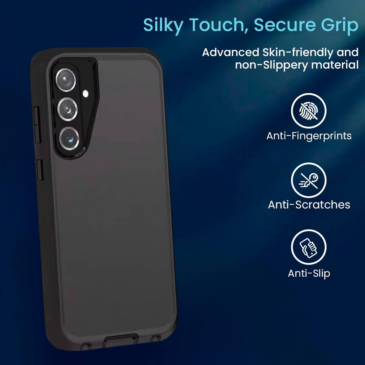 Silky Touch, Secure Grip  
Advanced Skin-friendly and non-Slippery material  
Anti-Fingerprints  
Anti-Scratches  
Anti-Slip