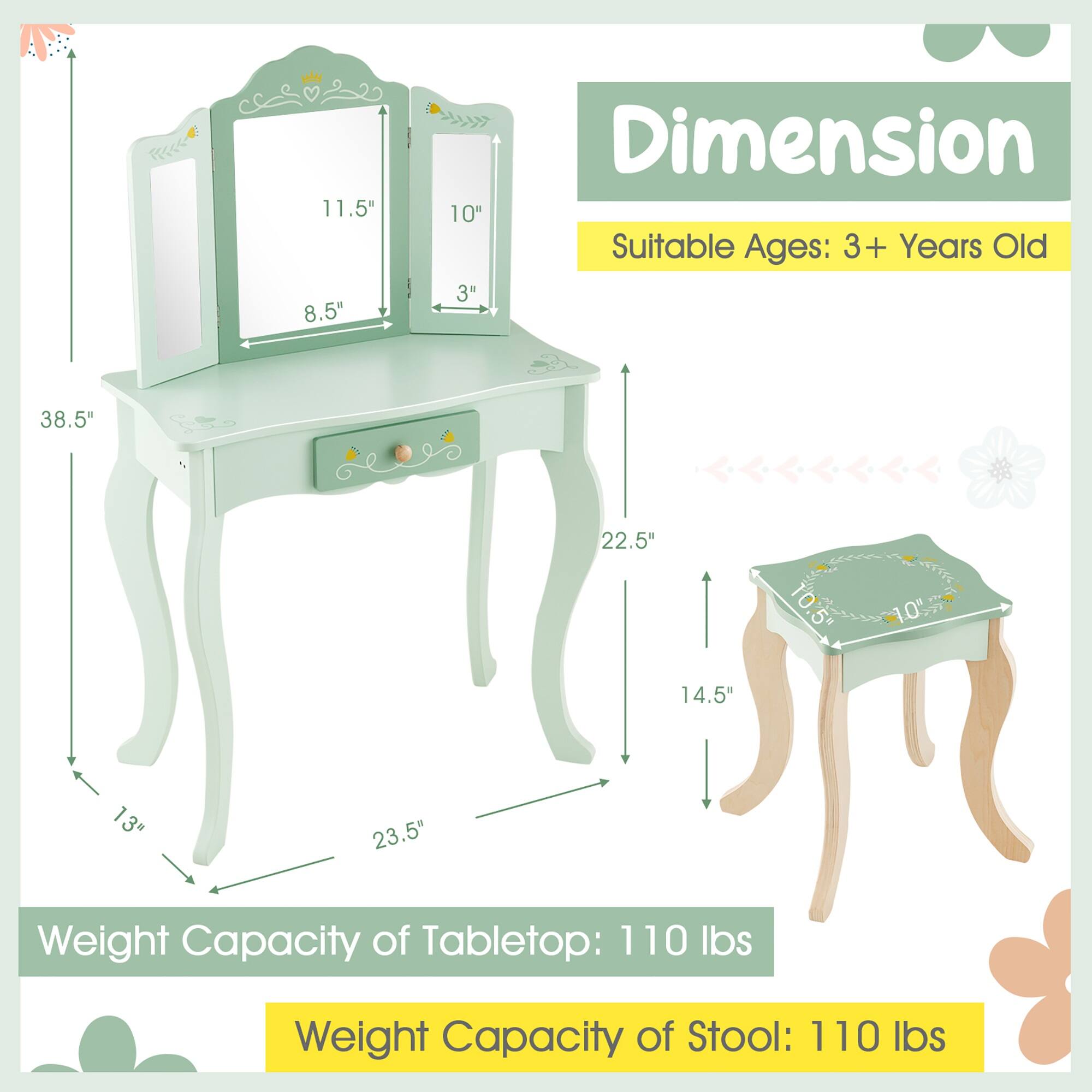 Dimension  
Suitable Ages: 3+ Years Old  

11.5" x 8.5" x 10"  
38.5" x 22.5" x 13"  
23.5"  

Weight Capacity of Tabletop: 110 lbs  
Weight Capacity of Stool: 110 lbs
