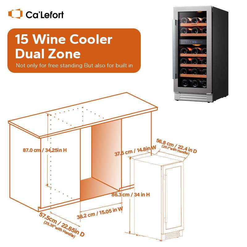 Ca'Lefort Caruand 15 Wine Cooler Dual Zone Not only for free standing But also for built in 87.0 cm / 34.25in H 56.8 cm W (25.1"with Handle) 37.5 cm / 34 in H 86.3 cm / 34 in W 57.5cm / 22.65in D 38.2 cm / 15.05in D (25.35"with Handle)