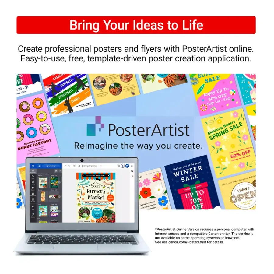 Bring Your Ideas to Life with PosterArtist Online. Create professional posters and flyers with an easy-to-use, free, template-driven poster creation application. Enjoy 50% off on Baseball, Football, and Basketball posters. Get 60% off on the Blooming Spring poster and 70% off on the Winter Sale poster. Reimagine the way you create with PosterArtist. The online version requires a personal computer with internet access and a compatible Canon printer. The service is not available on some operating systems or browsers. See usa.canon.com/PosterArtist for details.