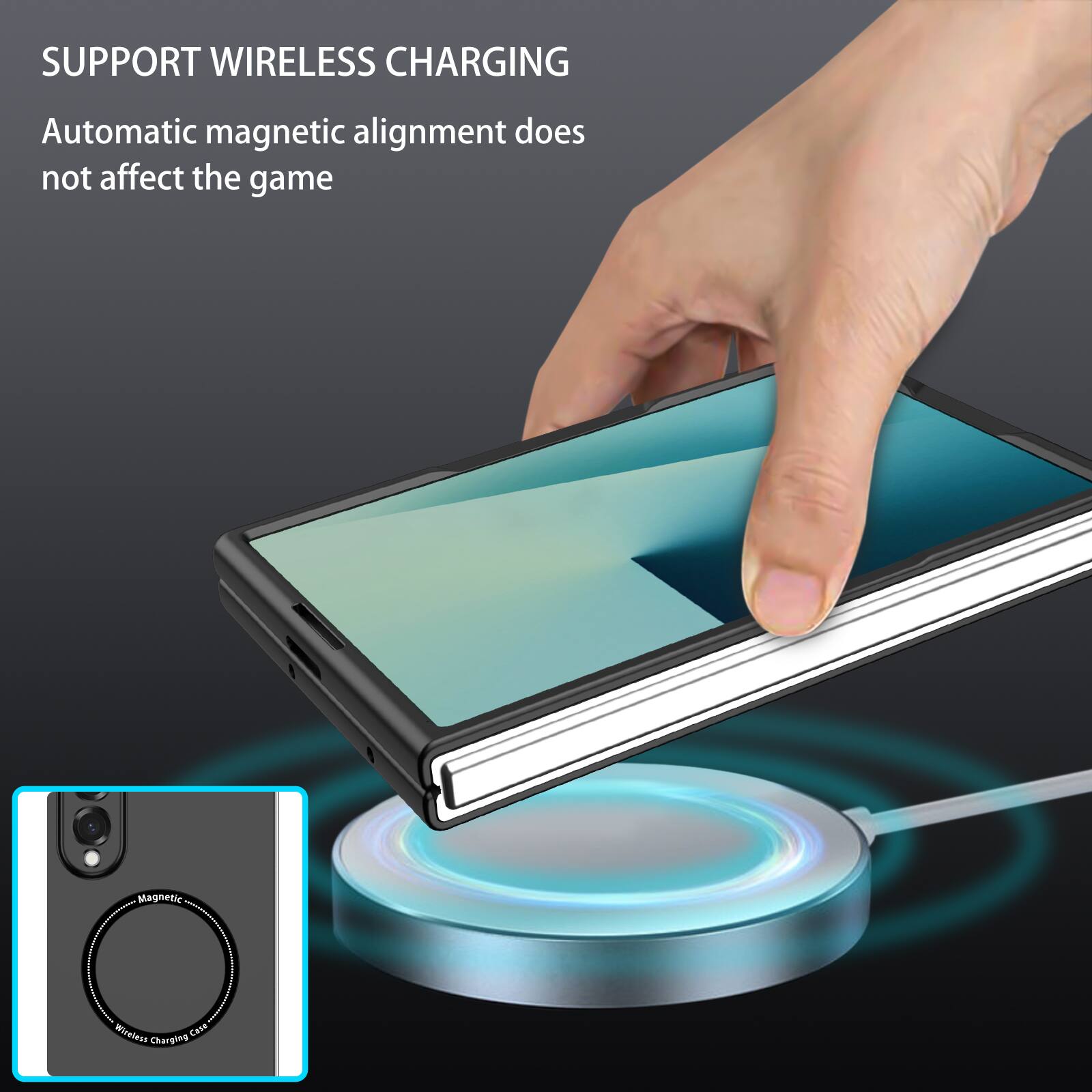 SUPPORT WIRELESS CHARGING  
Automatic magnetic alignment does not affect the game