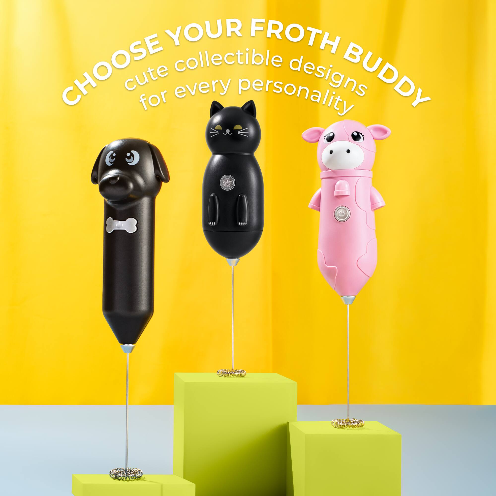 CHOOSE YOUR FROTH BUDDY  
cute collectible designs for every personality