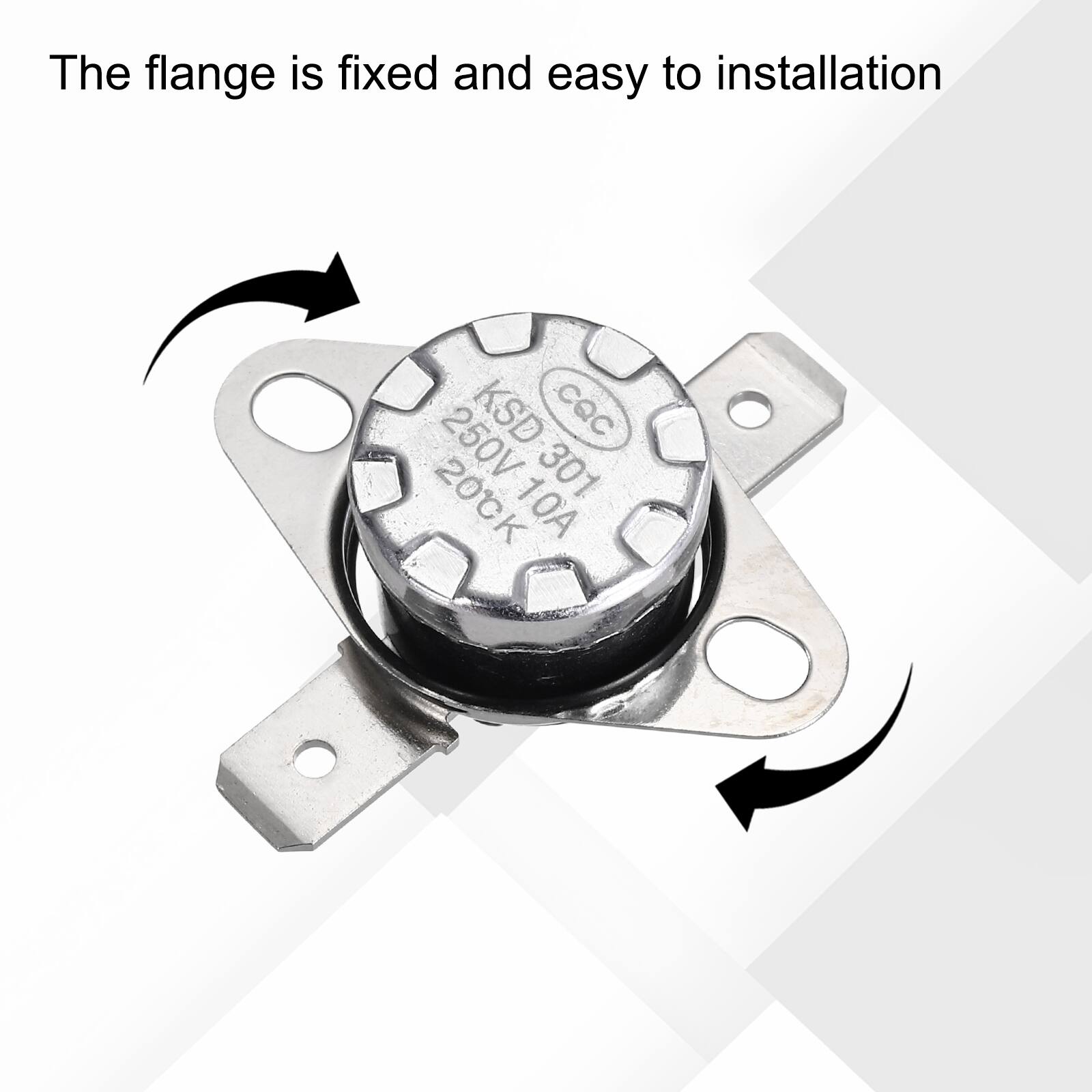 The flange is fixed and easy to installation  
KSD 250V 301 20CK 10A