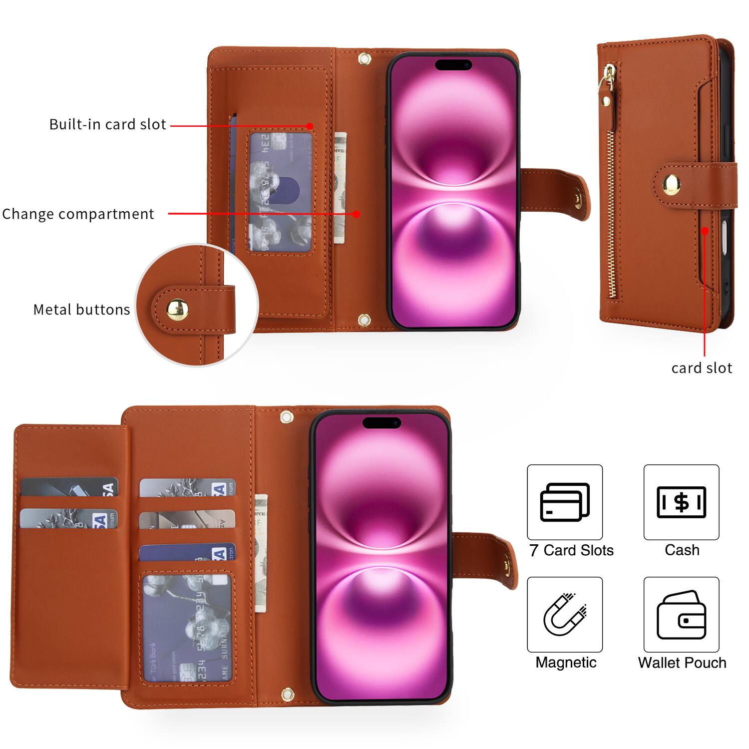 Built-in card slot  
Change compartment  
Metal buttons  

7 Card Slots  
Cash  
Magnetic  
Wallet Pouch  

Card slot