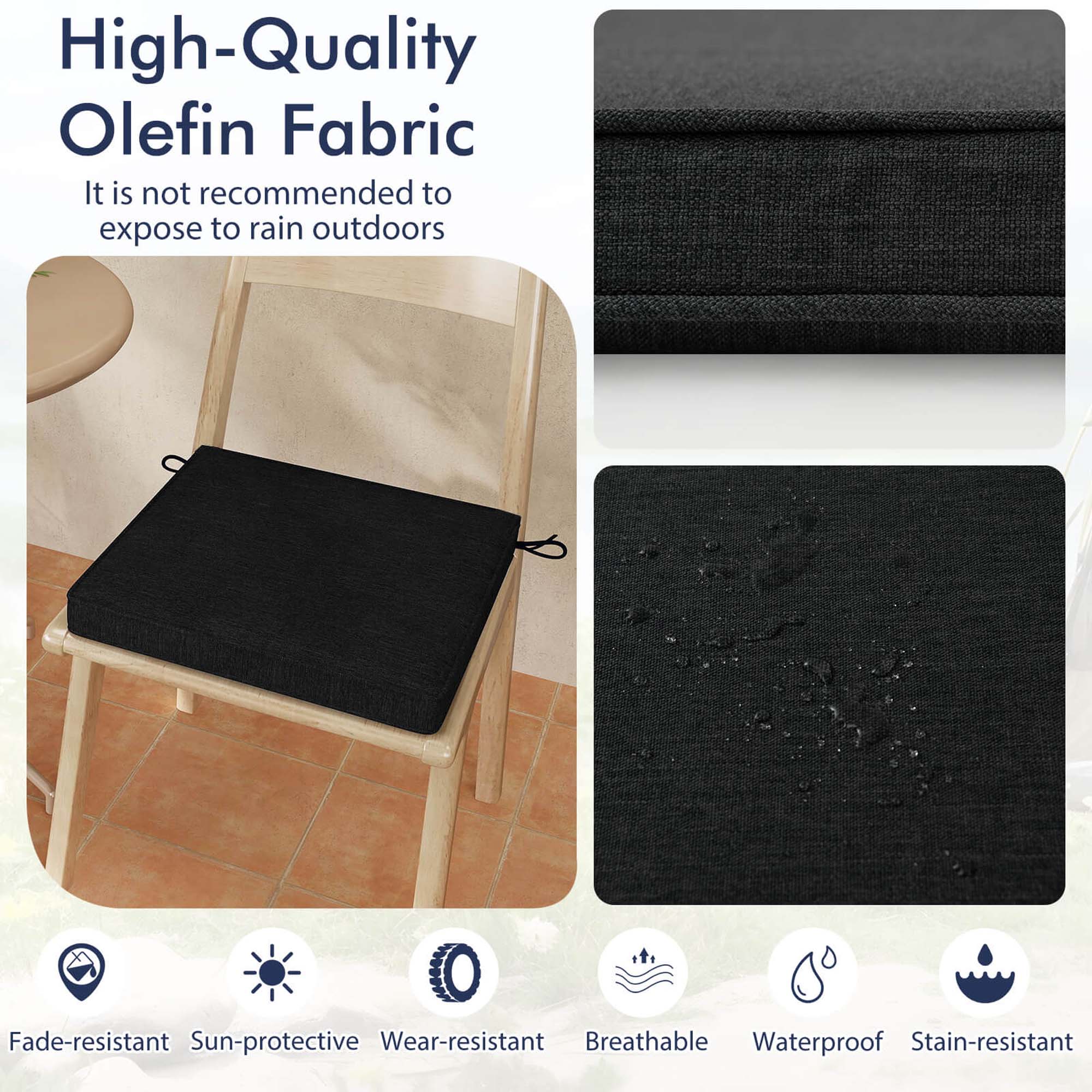 High-Quality Olefin Fabric  
It is not recommended to expose to rain outdoors  

Fade-resistant  
Sun-protective  
Wear-resistant  
Breathable  
Waterproof  
Stain-resistant