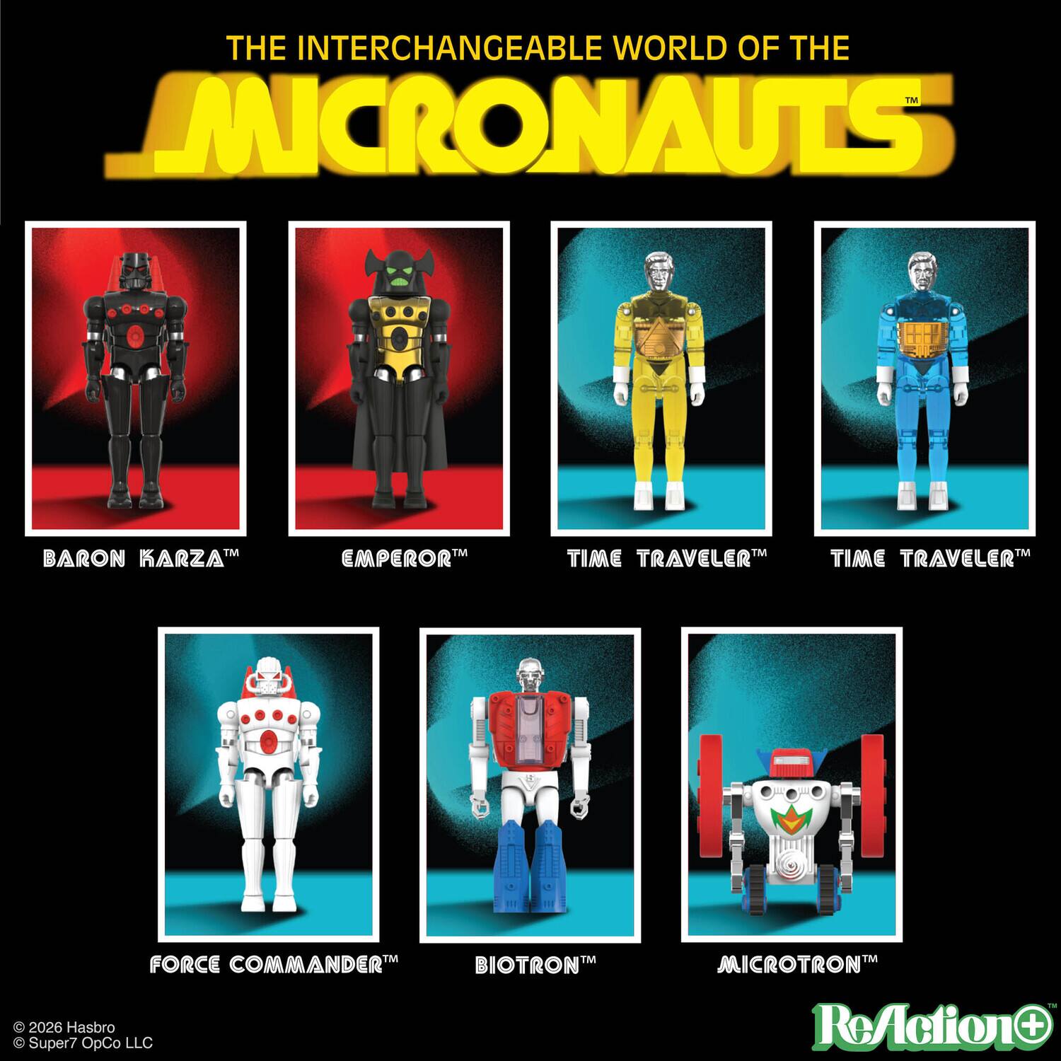 THE INTERCHANGEABLE WORLD OF THE  
MICRONAUTS™  

BARON KARZA™  
EMPEROR™  
TIME TRAVELER™  
TIME TRAVELER™  
FORCE COMMANDER™  
BIOTRON™  
MICROTRON™  

2026 Hasbro  
© Super7 OpCo LLC  

ReAction™