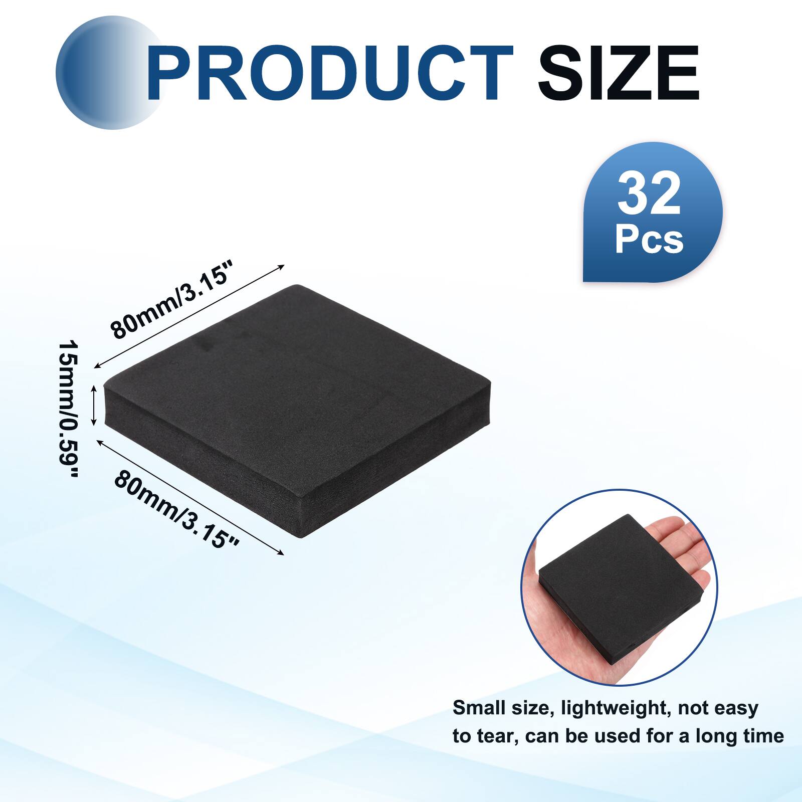 PRODUCT SIZE  
80mm/3.15" x 15mm/0.59" x 80mm/3.15"  
32 Pcs  

Small size, lightweight, not easy to tear, can be used for a long time