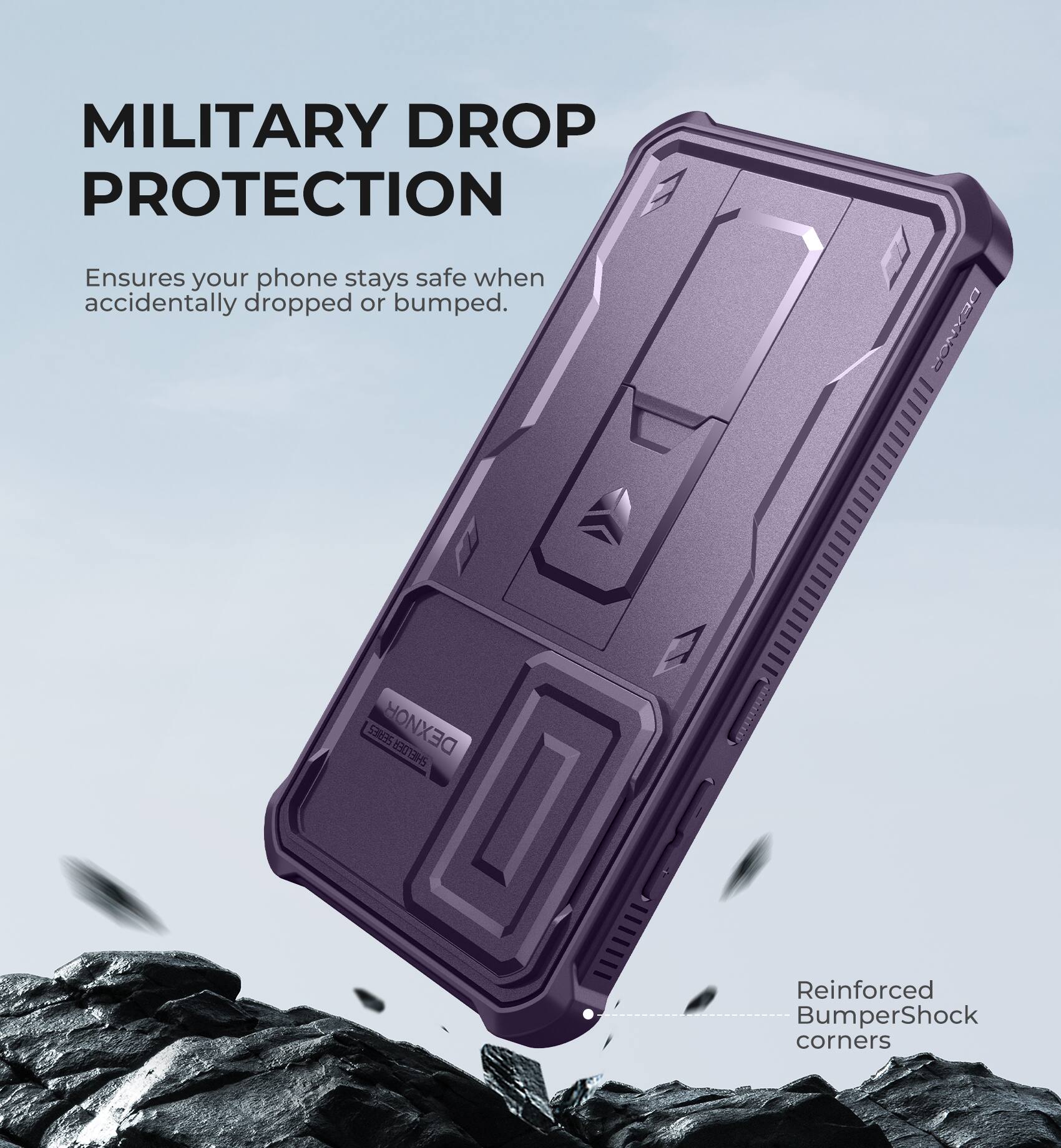 MILITARY DROP PROTECTION
Ensures your phone stays safe when accidentally dropped or bumped.
DEXNOR S3T
Reinforced BumperShock corners