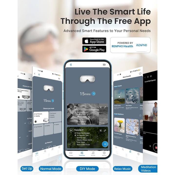 Live The Smart Life Through The Free App  
Advanced Smart Features to Your Personal Needs  
Download on the App Store  
GET IT ON Google Play  
POWERED BY RENPHO Health  

RENPHO T7:09 F NT Mwe Souns  
Sound Hath Epres  
Choote you - Sourd 1  
5mins 15mins  
Al Pe aF  
Heoring  
Choose pour made MI - Nee E  
Sala San He Kare  
20m  
Mctage Guided Meditation  
M Favorite T  
20 Single e  
Massage  
Al PreseLce  
Sol Heating  
High Vibration Range Hybrid  
Time 20min  
Music i the Clousts +  
C Set Up  
Normal Mode  
DIY Mode  
Relax Music  
Meditation Videos