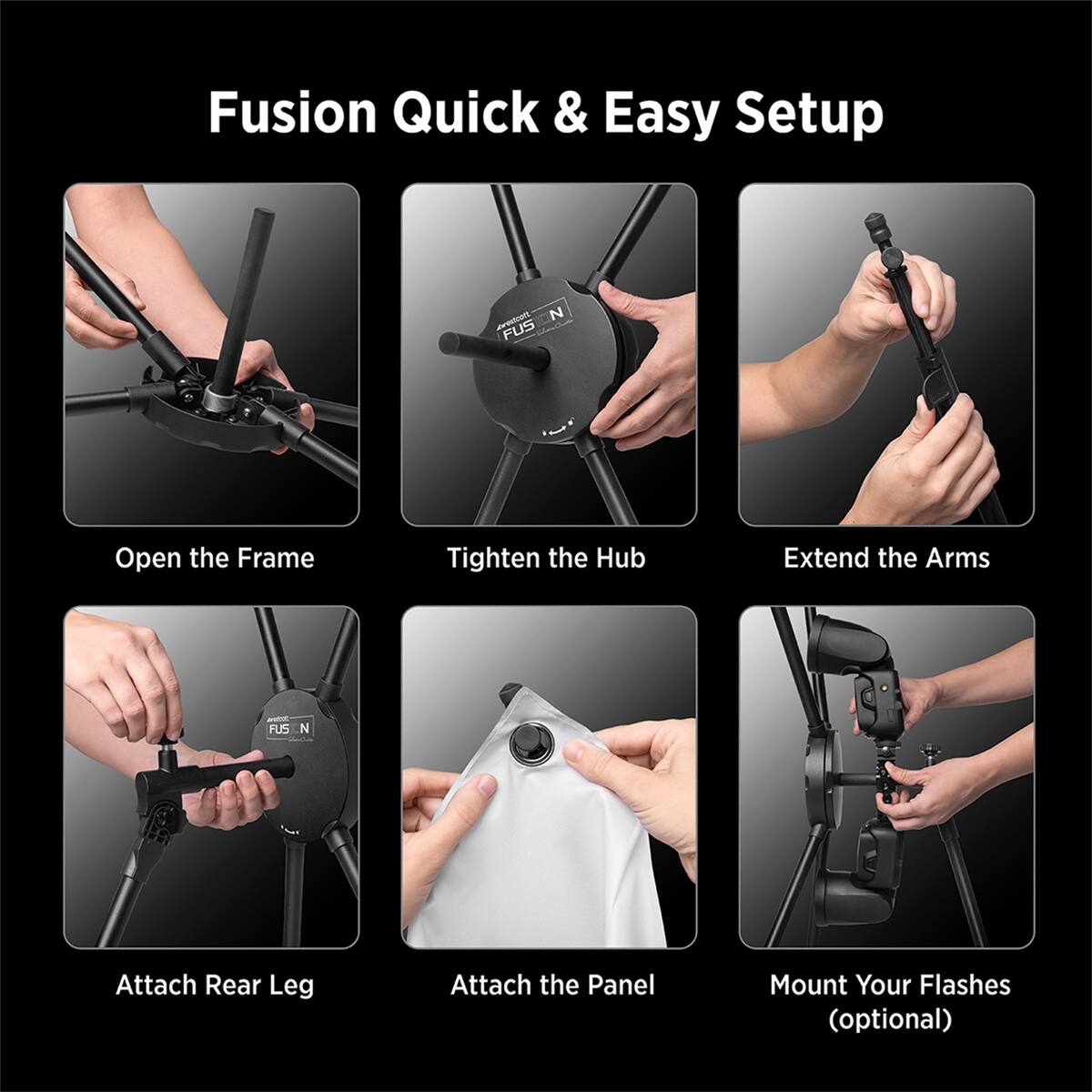 Fusion Quick & Easy Setup

1. Open the Frame
2. Tighten the Hub
3. Extend the Arms
4. Attach Rear Leg
5. Attach the Panel
6. Mount Your Flashes (optional)