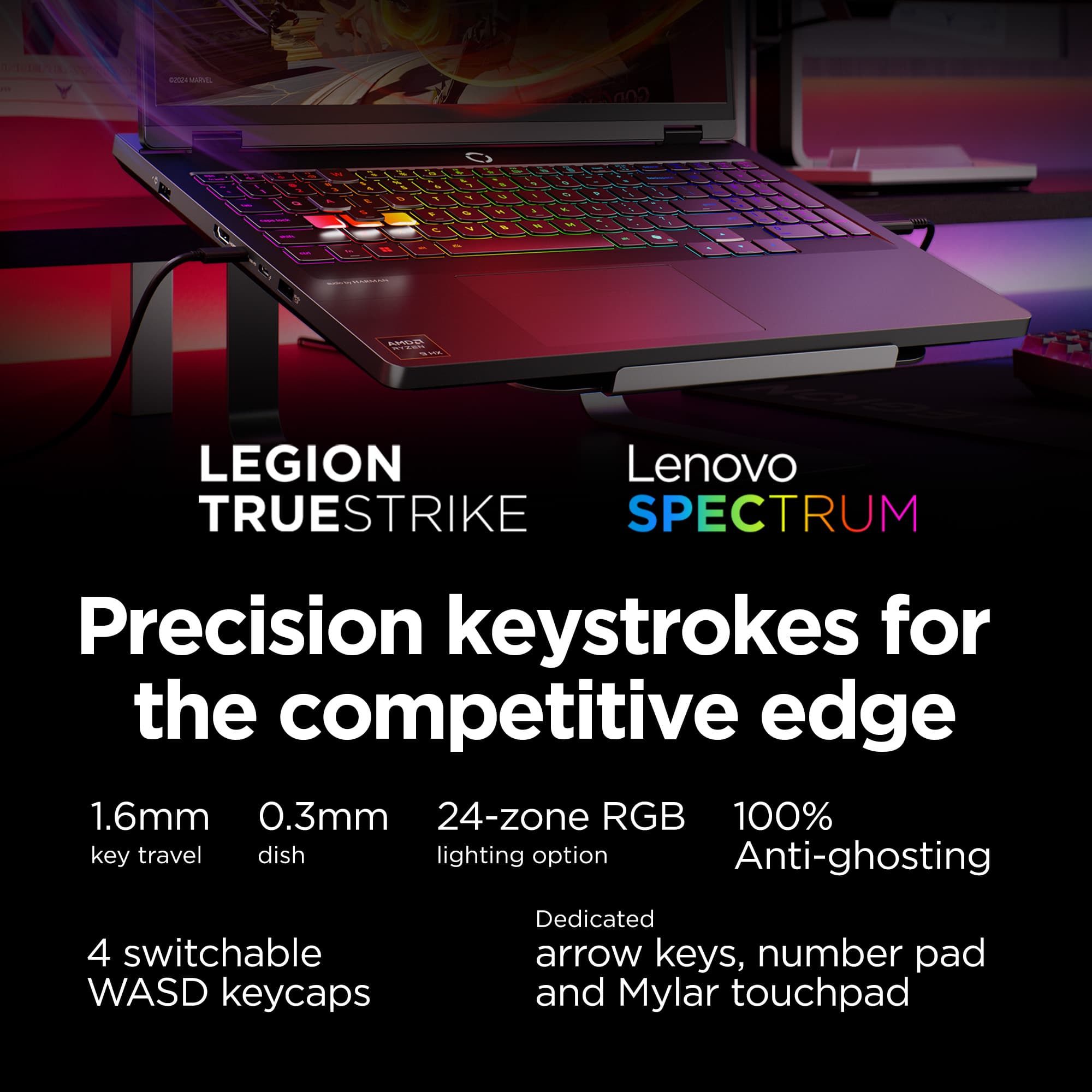 T10R 2n snes MAREL - - - - I - I - - - - - - - - - O I - - / - - - - - - - I / - LAVE adda LEGION Lenovo TRUESTRIKE SPECTRUM Precision keystrokes for the competitive edge 1.6mm 0.3mm 24-zone RGB 100% key travel dish lighting option Anti-ghosting 4 switchable WASD keycaps Dedicated arrow keys, number pad and Mylar touchpad