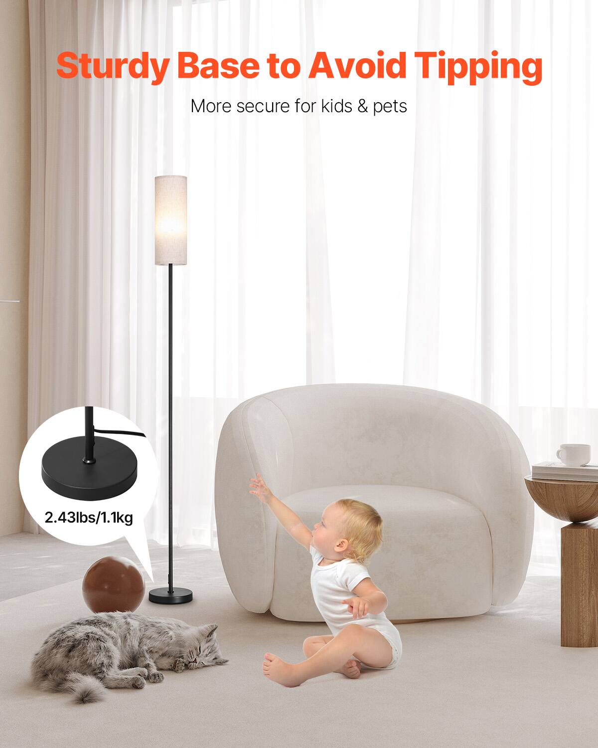 Sturdy Base to Avoid Tipping  
More secure for kids & pets  

2.43lbs/1.1kg