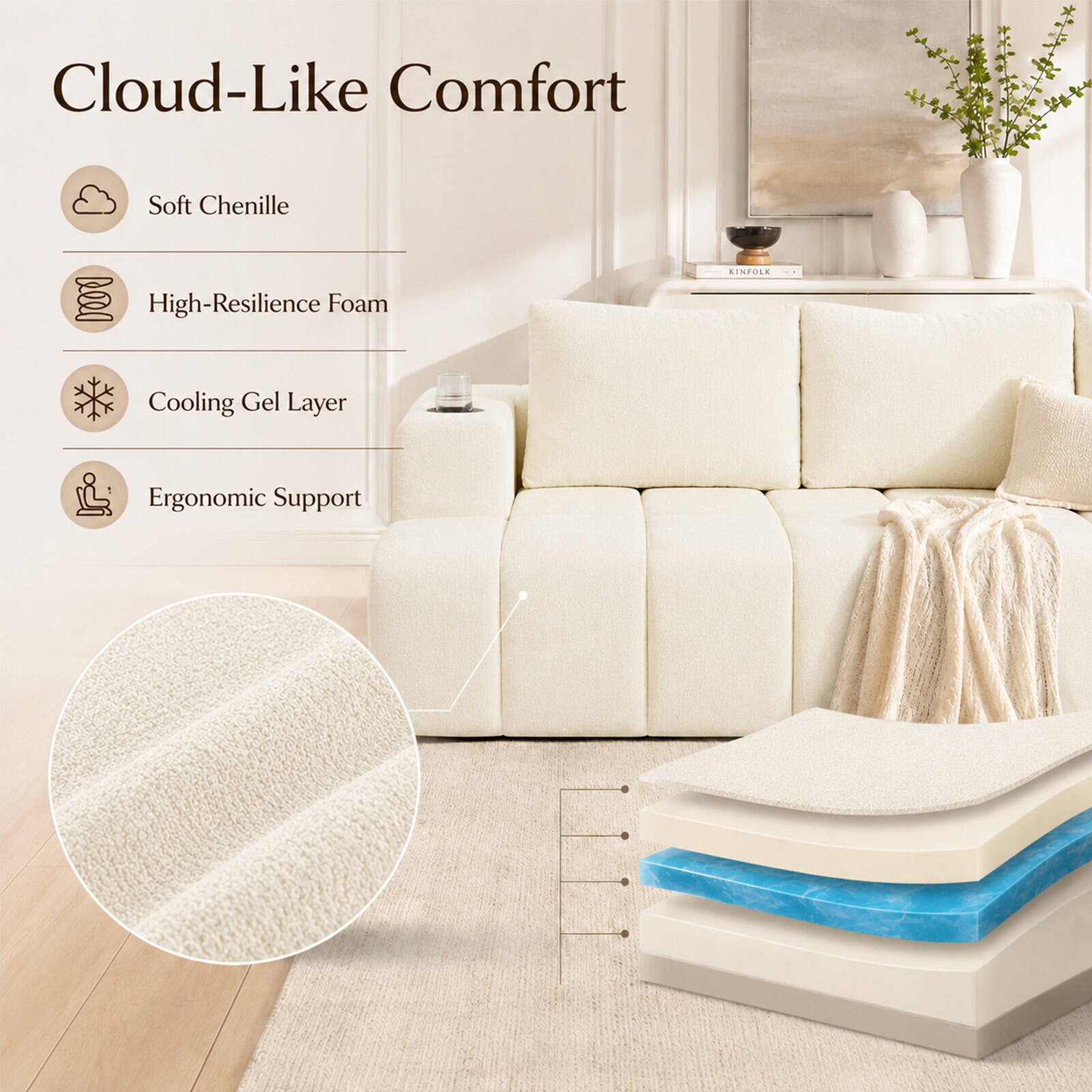Cloud-Like Comfort  
Soft Chenille  
High-Resilience Foam  
Cooling Gel Layer  
Ergonomic Support