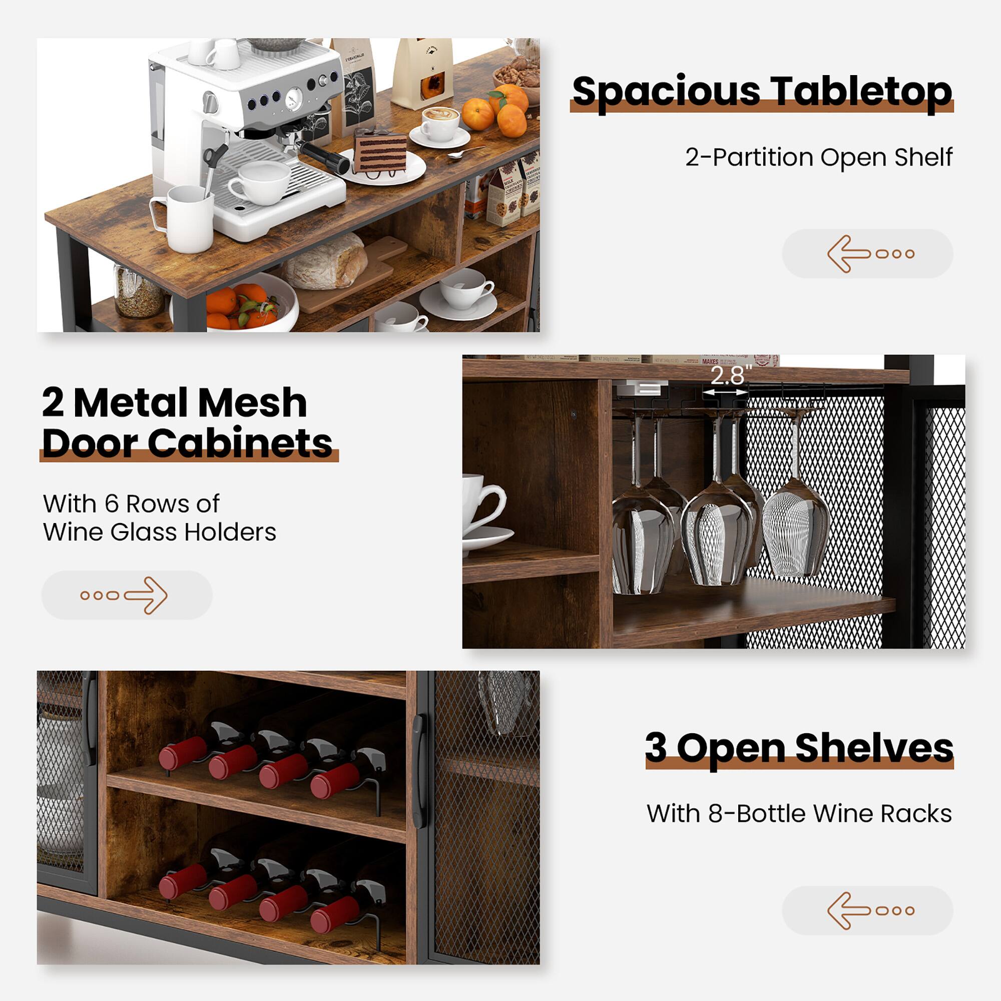Spacious Tabletop  
2-Partition Open Shelf  

2 Metal Mesh Door Cabinets  
With 6 Rows of Wine Glass Holders  

3 Open Shelves  
With 8-Bottle Wine Racks