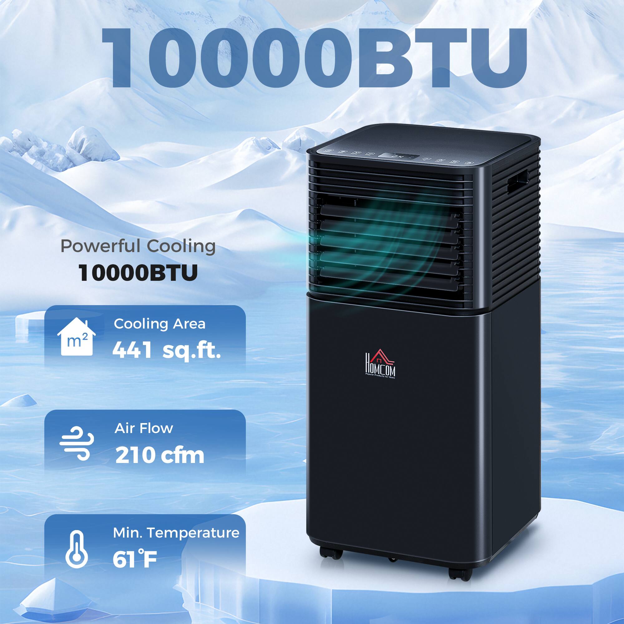 10000BTU Powerful Cooling  
10000BTU  
Cooling Area: 441 sq.ft.  
Air Flow: 210 cfm  
Min. Temperature: 61°F
