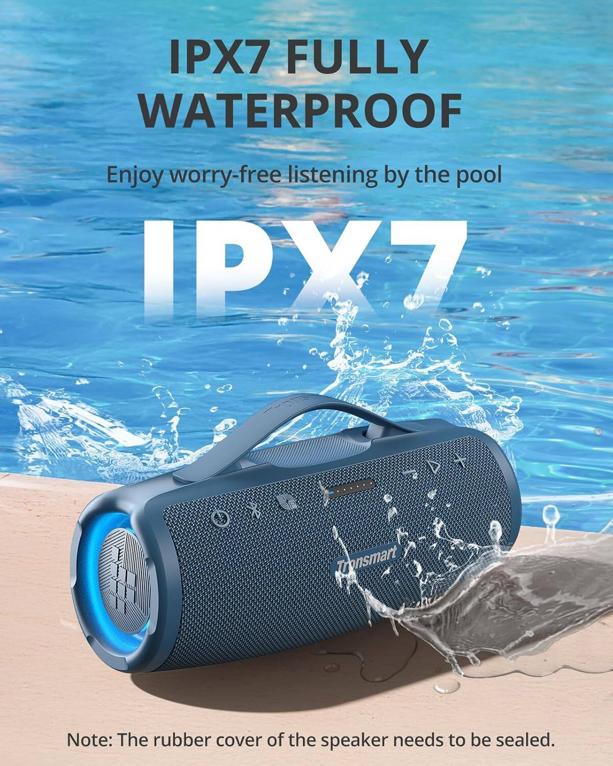 IPX7 FULLY WATERPROOF Enjoy worry-free listening by the pool. Note: The rubber cover of the speaker needs to be sealed.