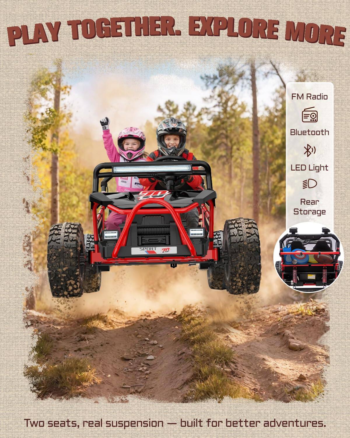 PLAY TOGETHER. EXPLORE MORE

FM Radio
Bluetooth
LED Light
Rear Storage

SPORT 70
Two seats, real suspension — built for better adventures.