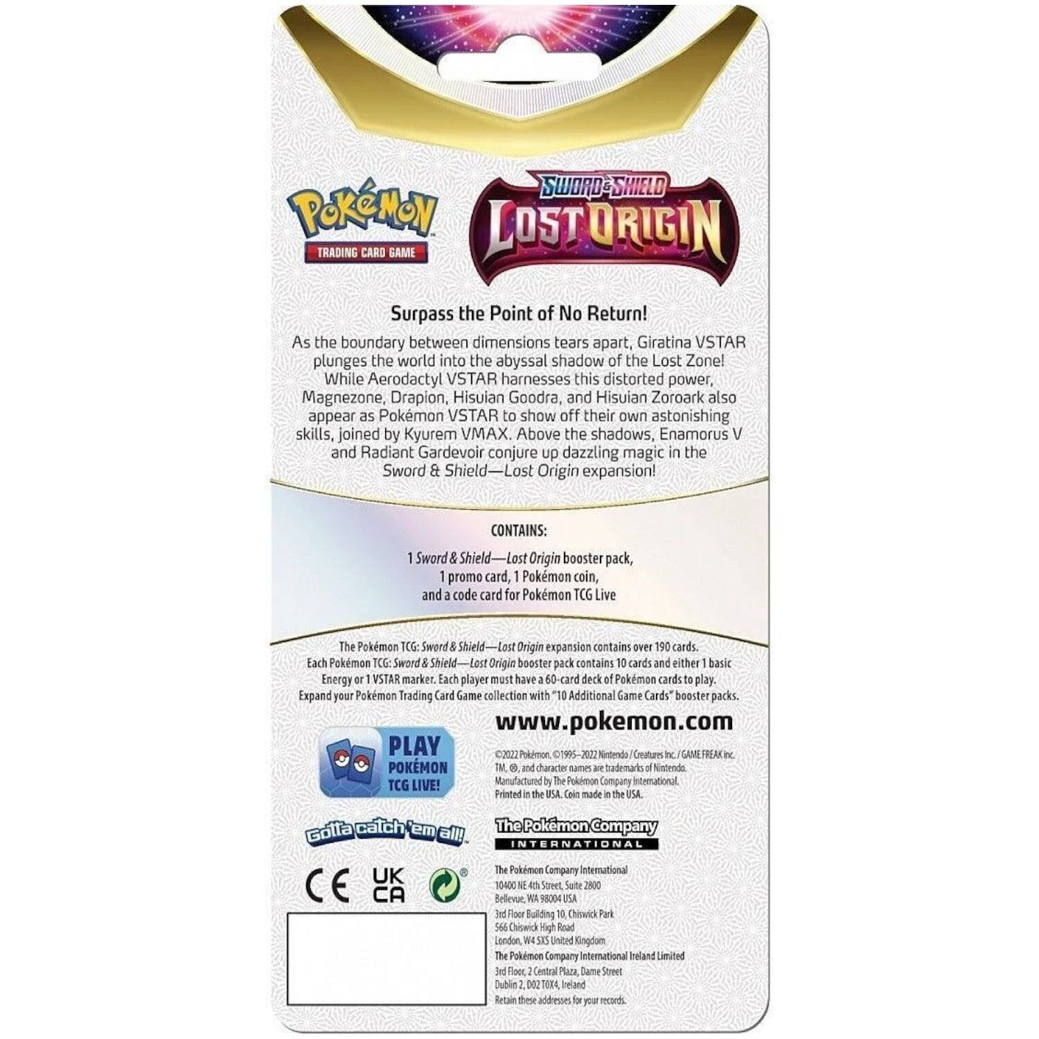 **Sword & Shield - Lost Origin**

**Surpass the Point of No Return!**

As the boundary between dimensions tears apart, Giratina VSTAR plunges the world into the abyssal shadow of the Lost Zone! While Aerodactyl VSTAR harnesses this distorted power, Magnezone, Drapion, Hisuian Goodra, and Hisuian Zoroark also appear as Pokémon VSTAR, showing off their own astonishing skills, joined by Kyurem VMAX. Above the shadows, Enamorus V and Radiant Gardevoir conjure up dazzling magic in the Sword & Shield—Lost Origin expansion!

**CONTAINS:**
- 1 Sword & Shield—Lost Origin booster pack
- 1 promo card
- 1 Pokémon coin
- A code card for Pokémon TCG Live

The Pokémon TCG: Sword & Shield—Lost Origin expansion contains over 190 cards. Each Pokémon TCG: Sword & Shield—Lost Origin booster pack contains 10 cards and either 1 basic Energy card or 1 VSTAR marker. Each player must have a 60-card deck of Pokémon cards to play. Expand your Pokémon Trading Card Game collection with "Additional Game Cards" booster packs.

www.p