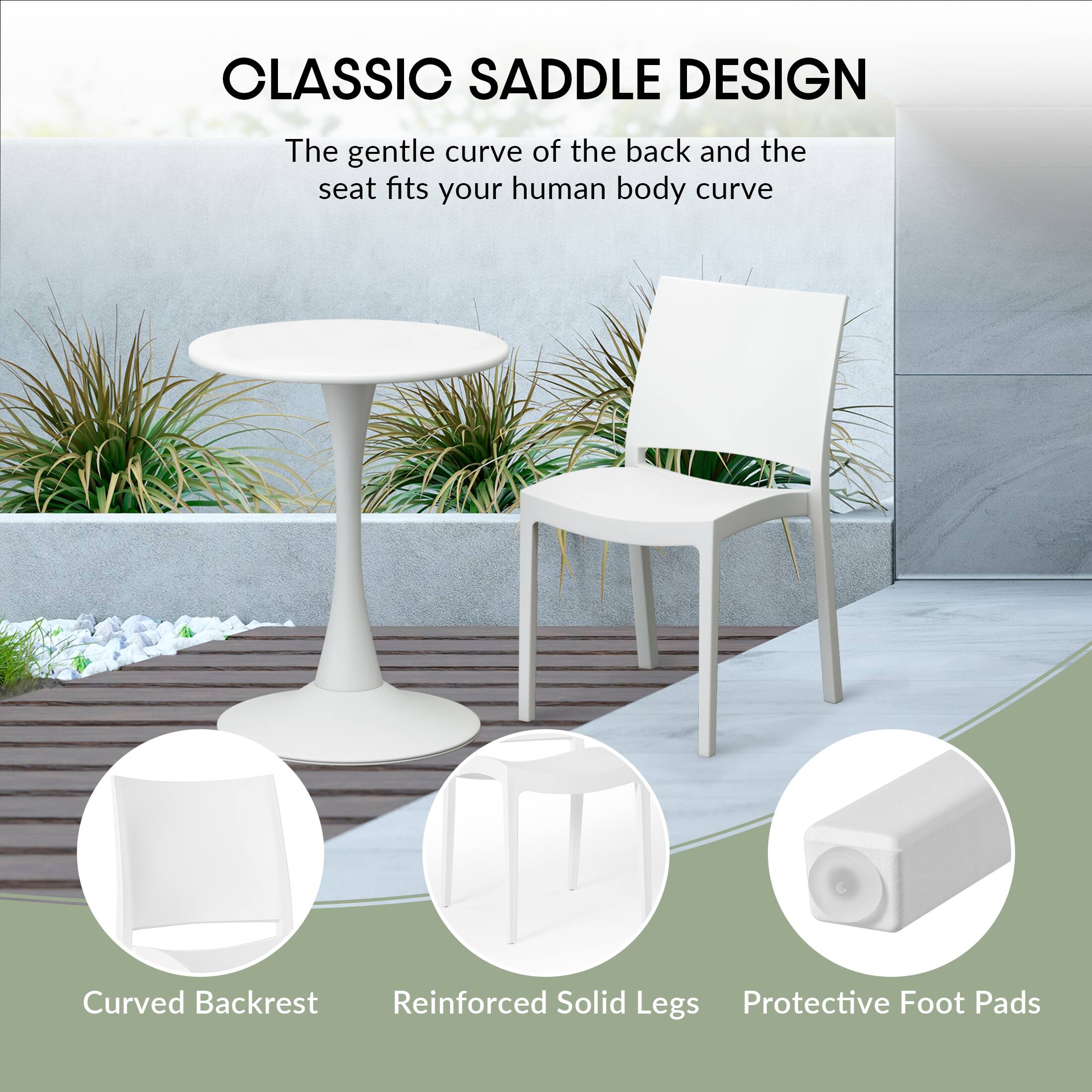 CLASSIC SADDLE DESIGN

The gentle curve of the back and the seat fits your human body curve

- Curved Backrest
- Reinforced Solid Legs
- Protective Foot Pads