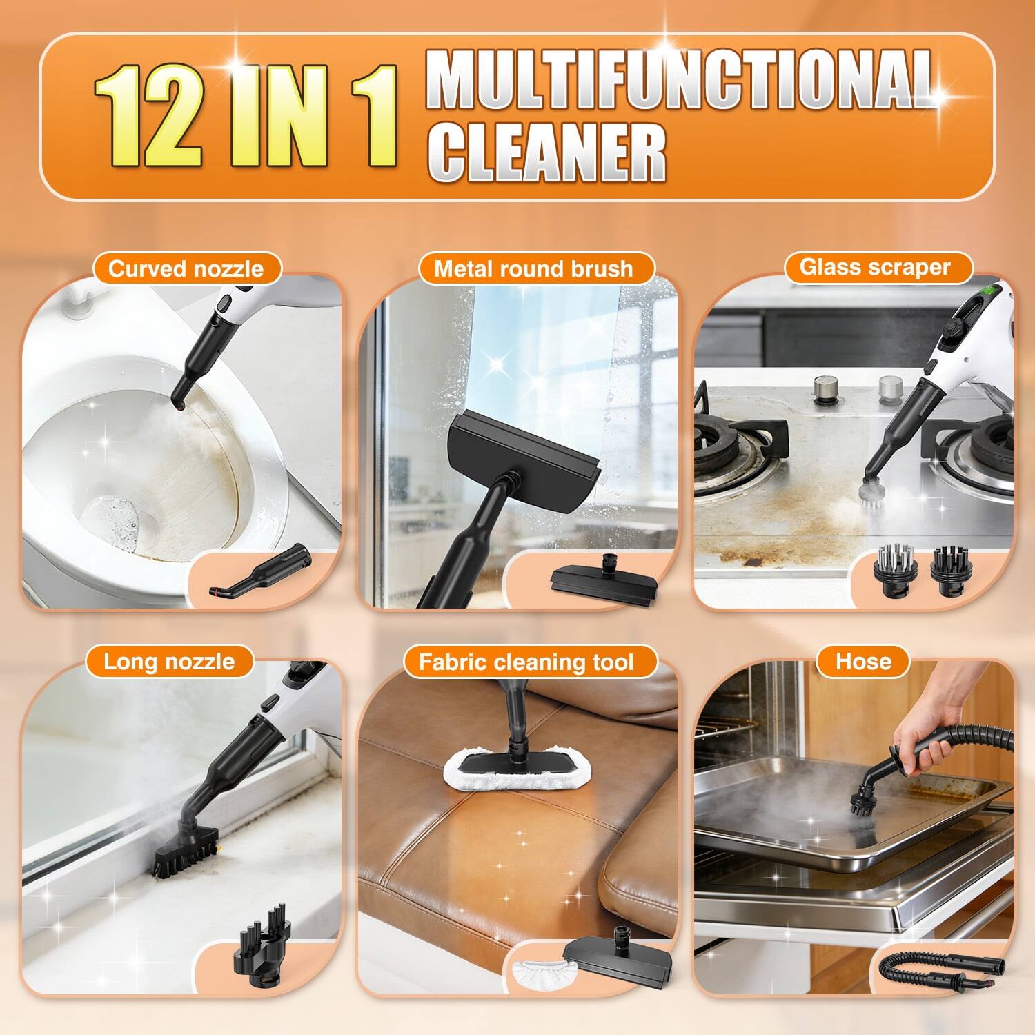 MULTIFUNCTIONAL 12 IN 1 CLEANER

- Curved nozzle
- Metal round brush
- Glass scraper
- Long nozzle
- Fabric cleaning tool
- Hose