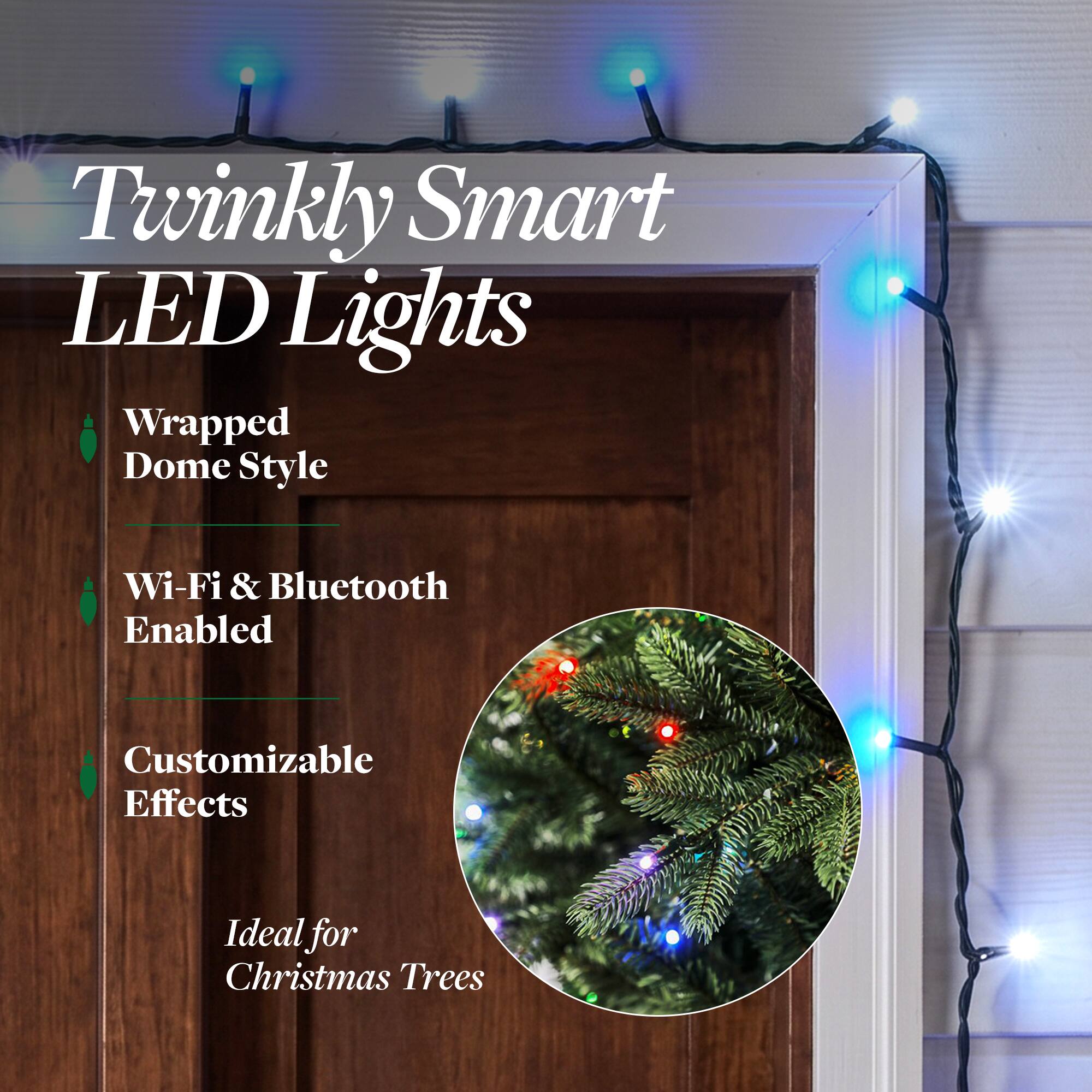 Twinkly Smart LED Lights  
Wrapped Dome Style  
Wi-Fi & Bluetooth Enabled  
Customizable Effects  
Ideal for Christmas Trees