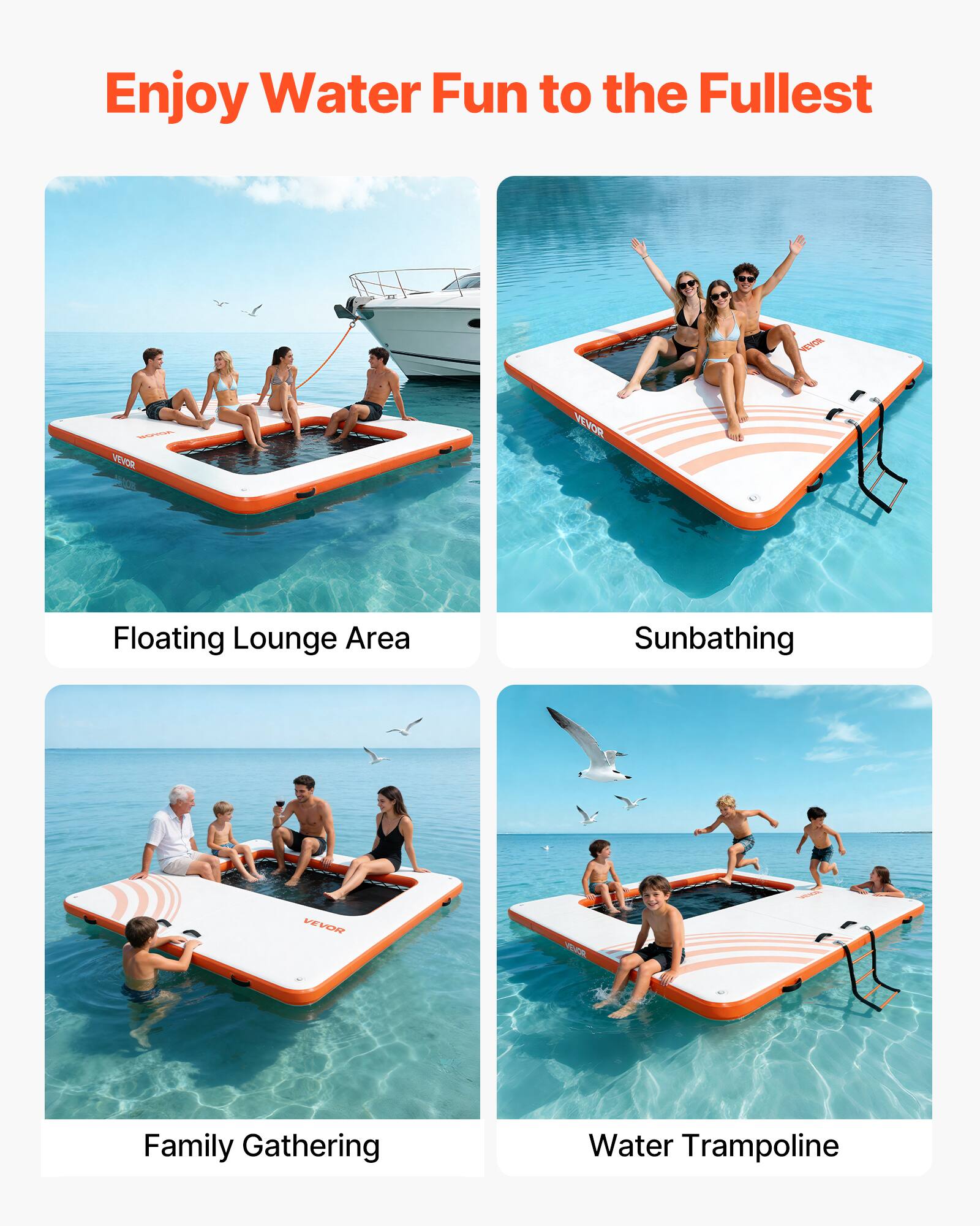Enjoy Water Fun to the Fullest

- EVOR - VOR VEWOR Floating Lounge Area
- Sunbathing
- VEVEA s Family Gathering
- Water Trampoline