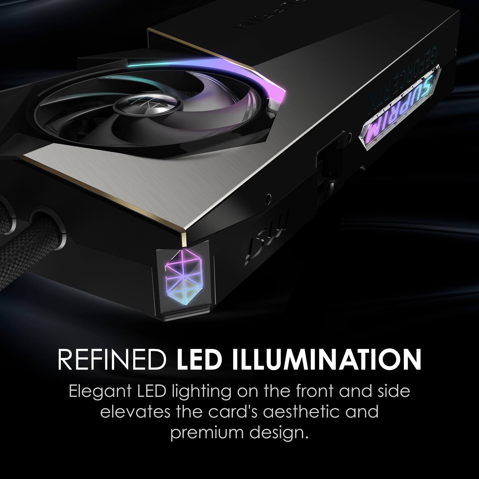 REFINED LED ILLUMINATION  
Elegant LED lighting on the front and side elevates the card's aesthetic and premium design.