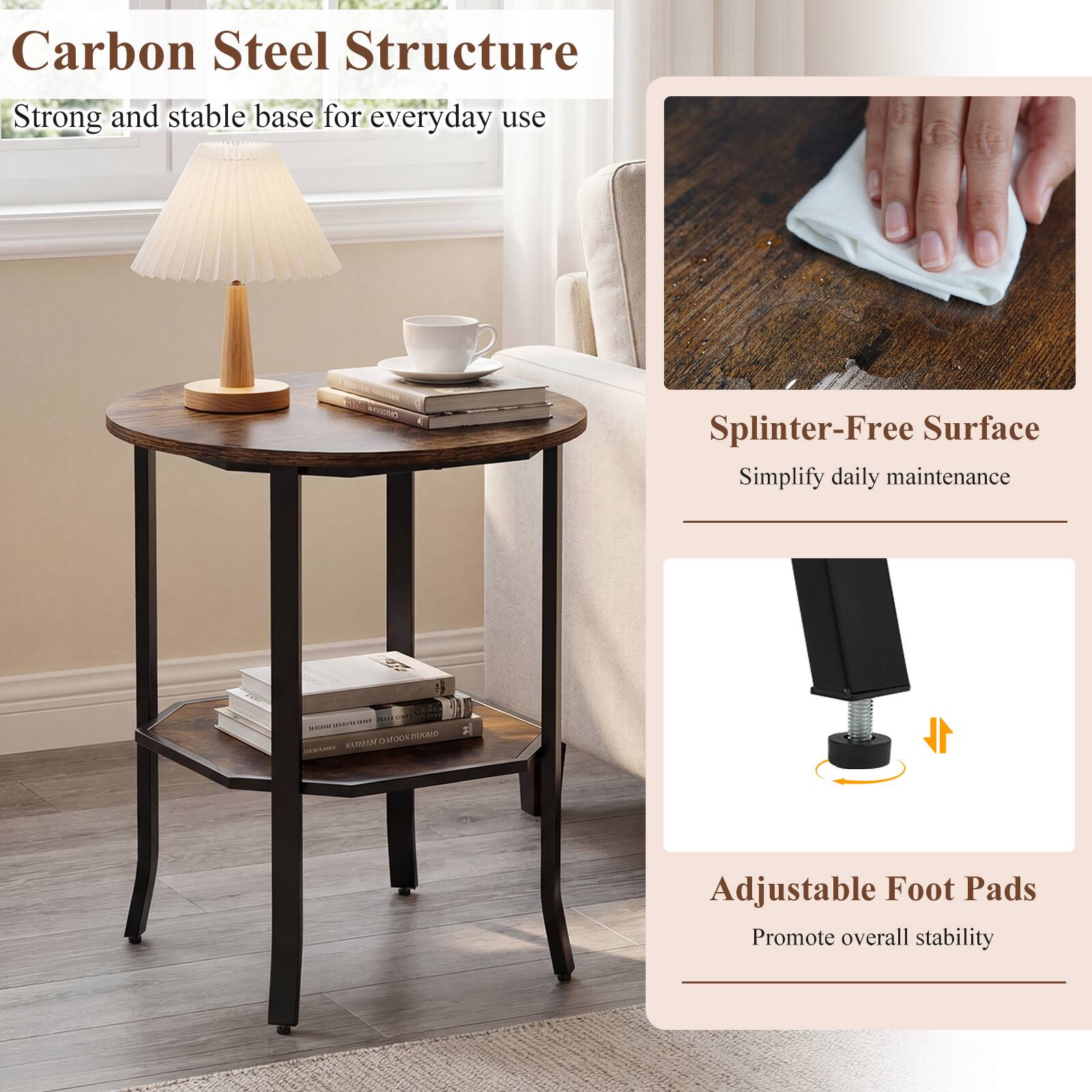 Carbon Steel Structure  
Strong and stable base for everyday use  

Splinter-Free Surface  
Simplify daily maintenance  

Adjustable Foot Pads  
Promote overall stability