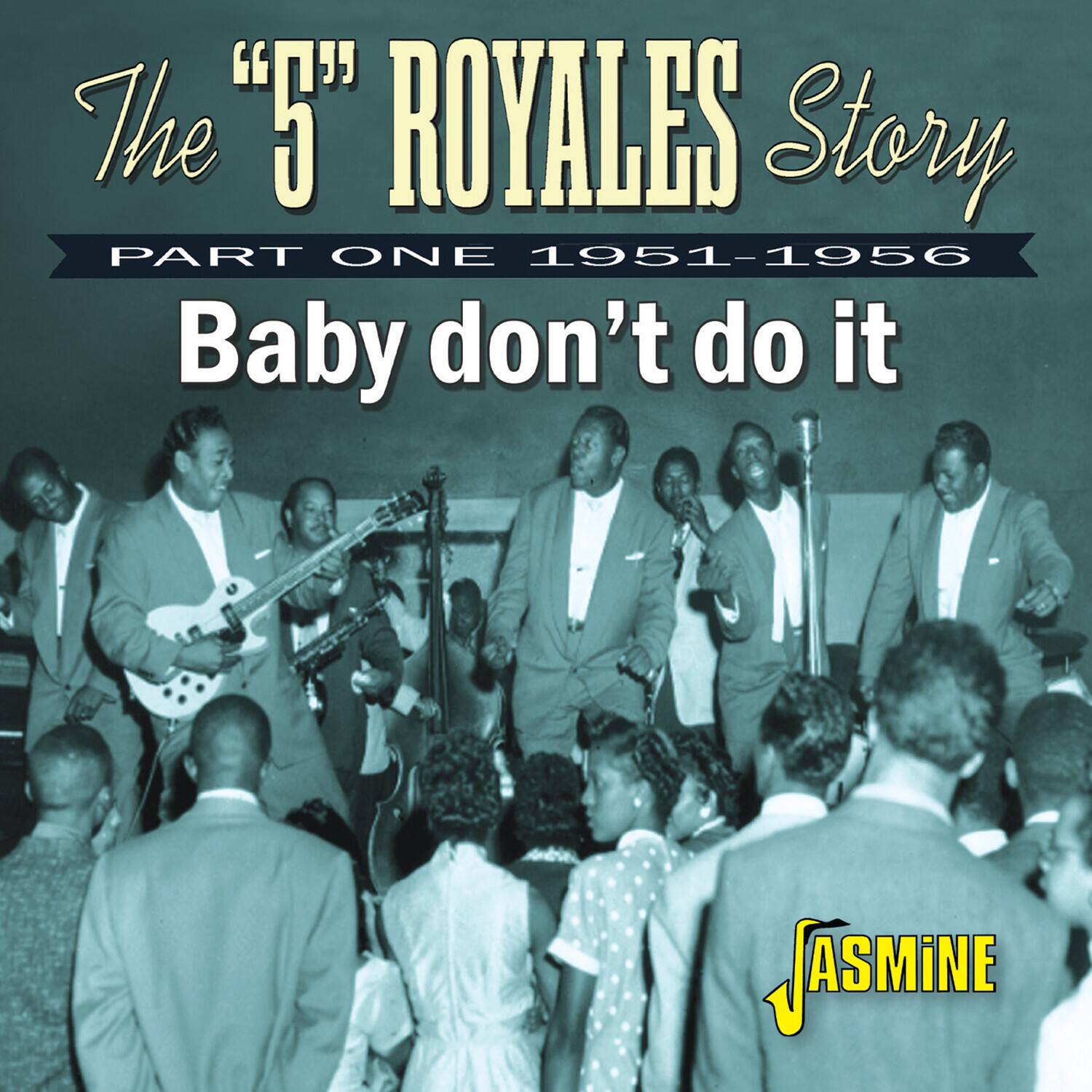 The "5" Royales Story  
Part One 1951-1956  
Baby don't do it  

JASMINE