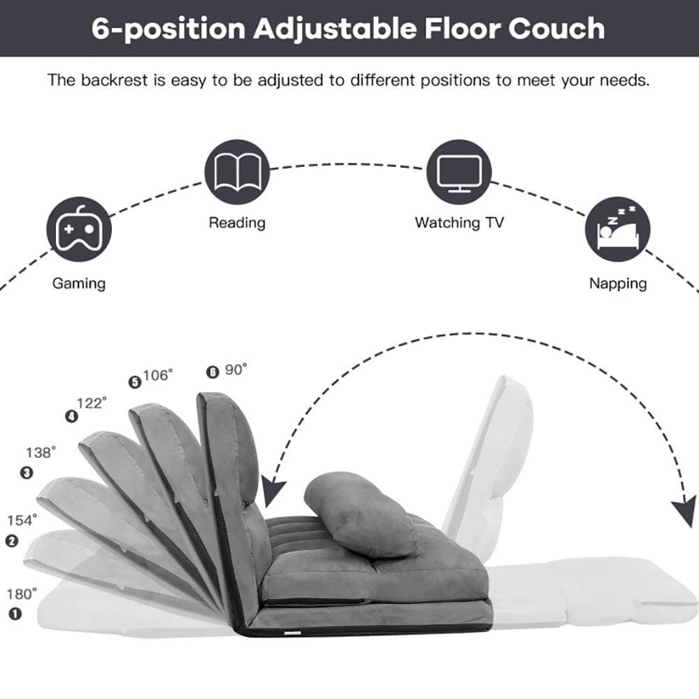 6-position Adjustable Floor Couch

The backrest is easy to be adjusted to different positions to meet your needs.

- Reading
- Watching TV
- Gaming
- Napping

1. 180°
2. 154°
3. 138°
4. 122°
5. 106°
6. 90°