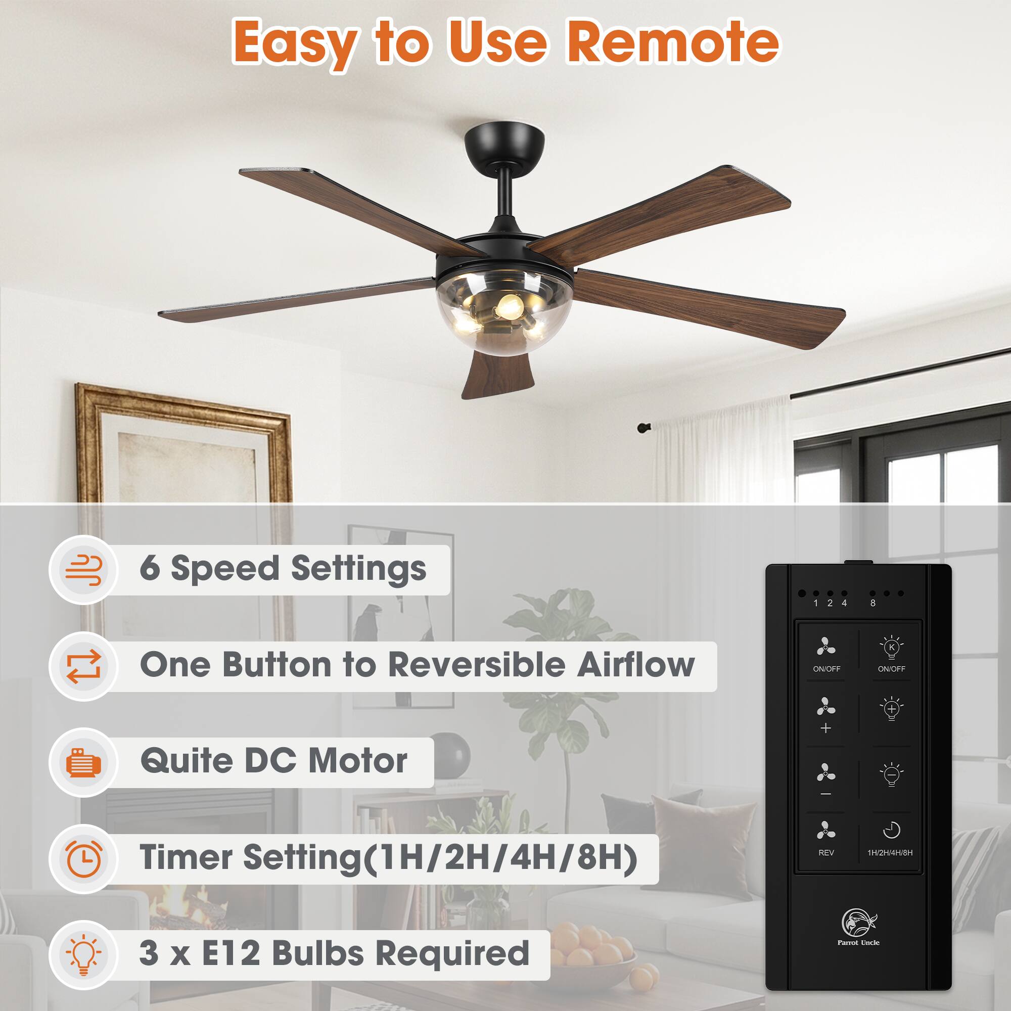 Easy to Use Remote  
6 Speed Settings  
One Button to Reversible Airflow  
Quiet DC Motor  
Timer Setting (1H/2H/4H/8H)  
3 x E12 Bulbs Required