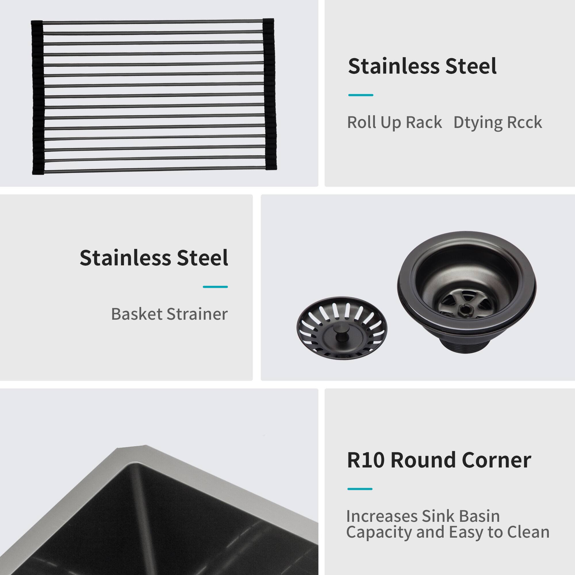 Stainless Steel Roll Up Rack Drying Rack  
Stainless Steel Basket Strainer  
R10 Round Corner  
Increases Sink Basin Capacity and Easy to Clean