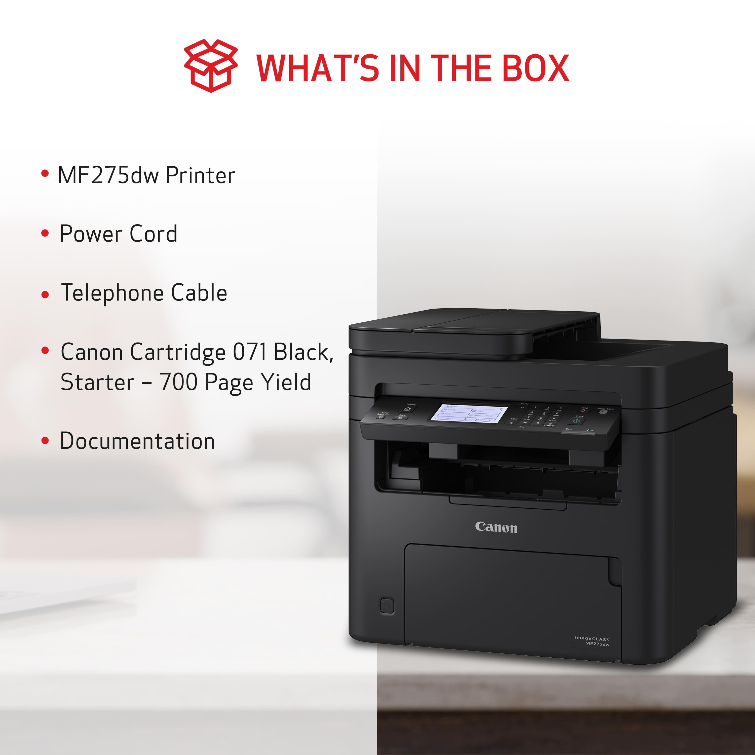What's in the box: MF275dw Printer, Power Cord, Telephone Cable, Canon Cartridge 071 Black, Starter - 700 Page Yield, Documentation.