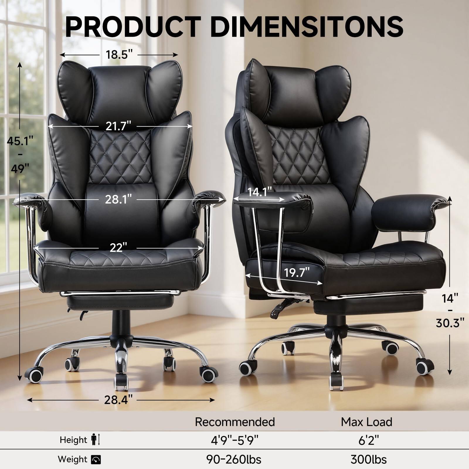 **PRODUCT DIMENSIONS**

- **Height:** 45.1" - 49"
- **Width:** 28.1"
- **Depth:** 21.7"
- **Armrest Height:** 18.5"
- **Seat Height:** 22"
- **Seat Depth:** 19.7"
- **Armrest Width:** 14.1"
- **Base Width:** 28.4"
- **Base Depth:** 30.3"

**Recommended:**
- **Height:** 4'9" - 5'9"
- **Weight:** 90-260lbs

**Max Load:**
- **Height:** 6'2"
- **Weight:** 300lbs