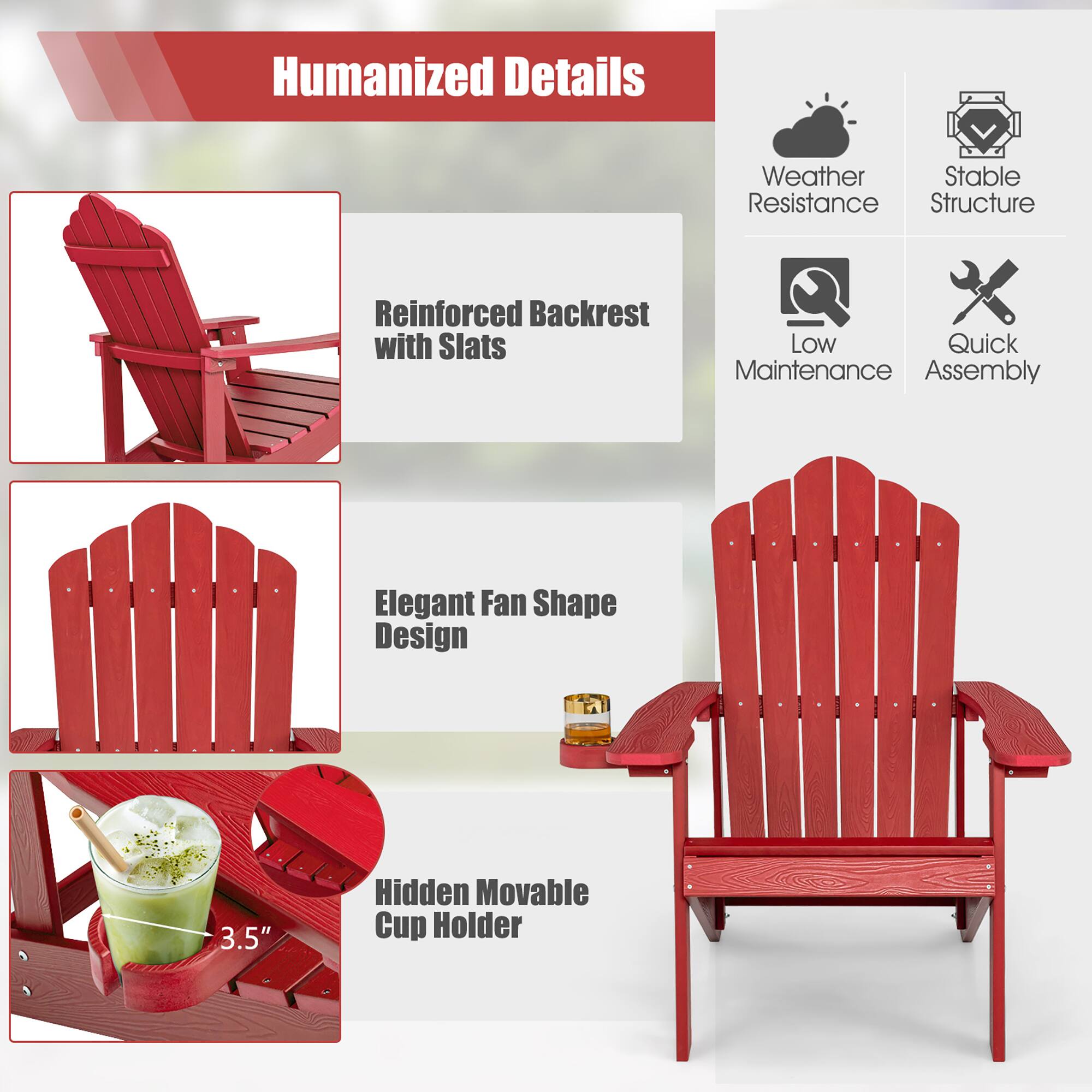Humanized Details

- Weather Resistance
- Stable Structure
- Low Maintenance
- Quick Assembly

Reinforced Backrest with Slats

Elegant Fan Shape Design

Hidden Movable Cup Holder

3.5"