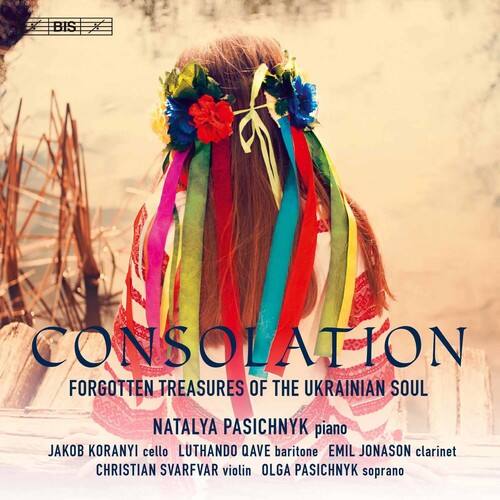 **CONSOLATION**  
FORGOTTEN TREASURES OF THE UKRAINIAN SOUL  

NATALYA PASICHNYK piano  
JAKOB KORANYI cello  
LUTHANDO QAVE baritone  
EMIL JONASON clarinet  
CHRISTIAN SVARFVAR violin  
OLGA PASICHNYK soprano  

BIS