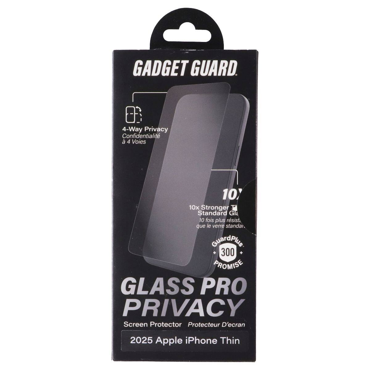 GADGET GUARD.  
4-Way Privacy  
Confidentialité à 4 Voies  
10x Stronger than Standard Glass  
10 fois plus résistant que le verre standard.  
GuardPlus 300 PROMISE  
GLASS PRO PRIVACY  
Screen Protector  
Protecteur D'écran  
2025 Apple iPhone Thin