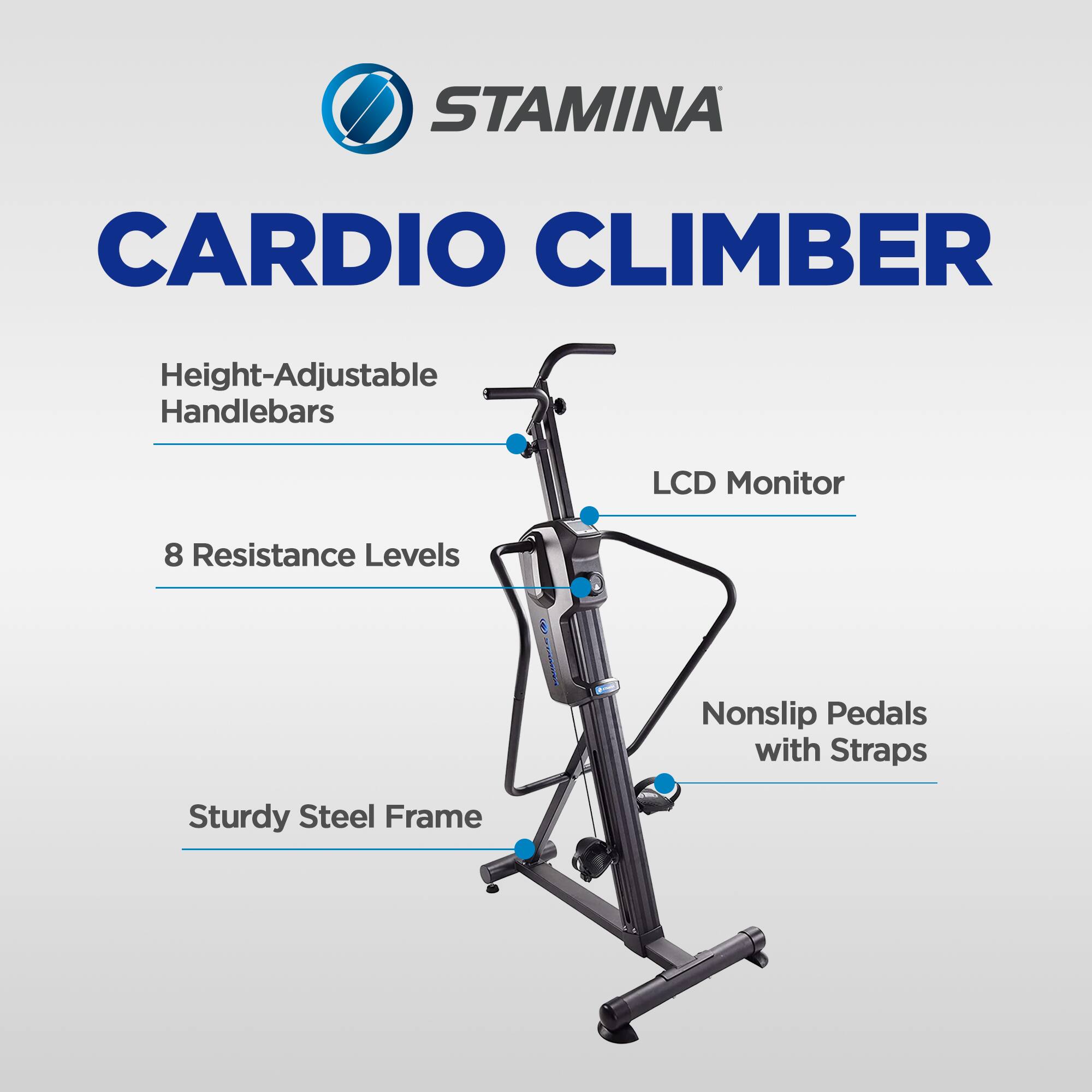 STAMINA CARDIO CLIMBER  
Height-Adjustable Handlebars  
LCD Monitor  
8 Resistance Levels  
Nonslip Pedals with Straps  
Sturdy Steel Frame